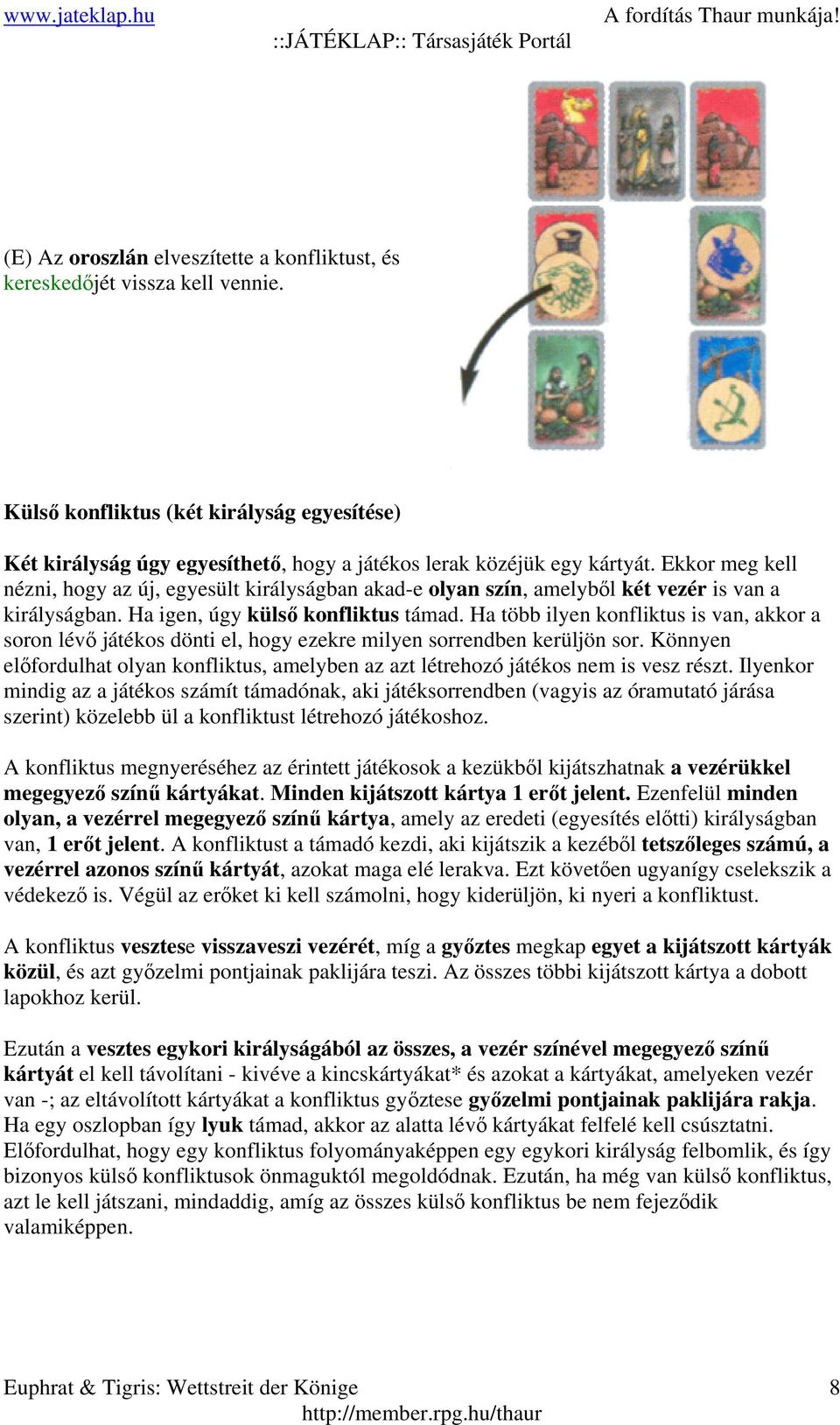 Ha több ilyen konfliktus is van, akkor a soron lévő játékos dönti el, hogy ezekre milyen sorrendben kerüljön sor.