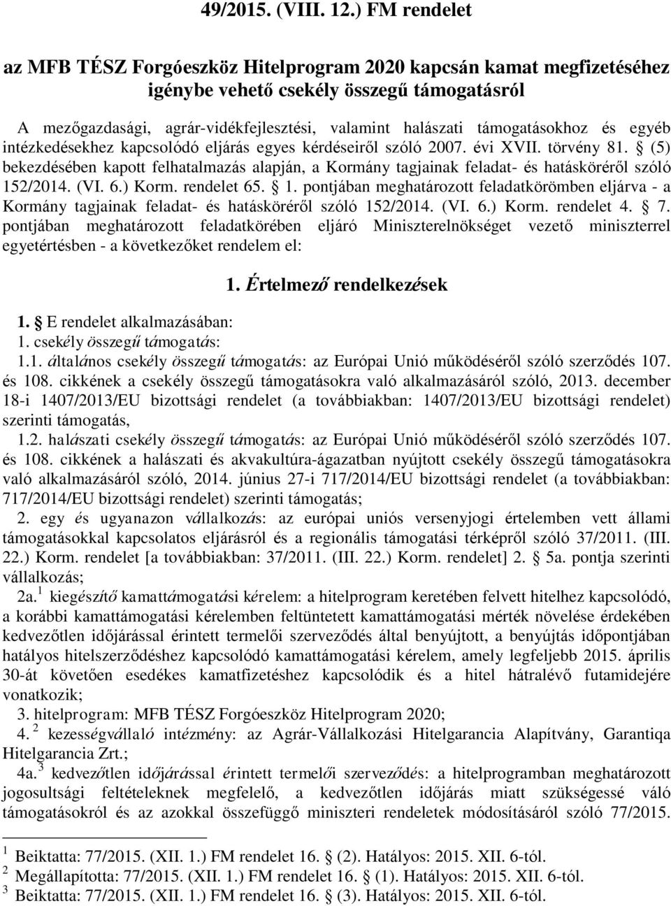 támogatásokhoz és egyéb intézkedésekhez kapcsolódó eljárás egyes kérdéseiről szóló 2007. évi XVII. törvény 81.