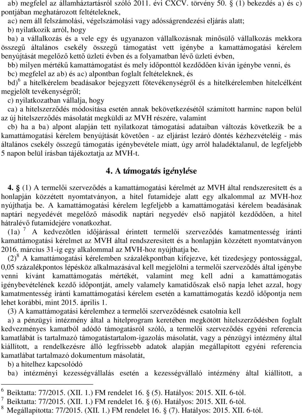 és ugyanazon vállalkozásnak minősülő vállalkozás mekkora összegű általános csekély összegű támogatást vett igénybe a kamattámogatási kérelem benyújtását megelőző kettő üzleti évben és a folyamatban