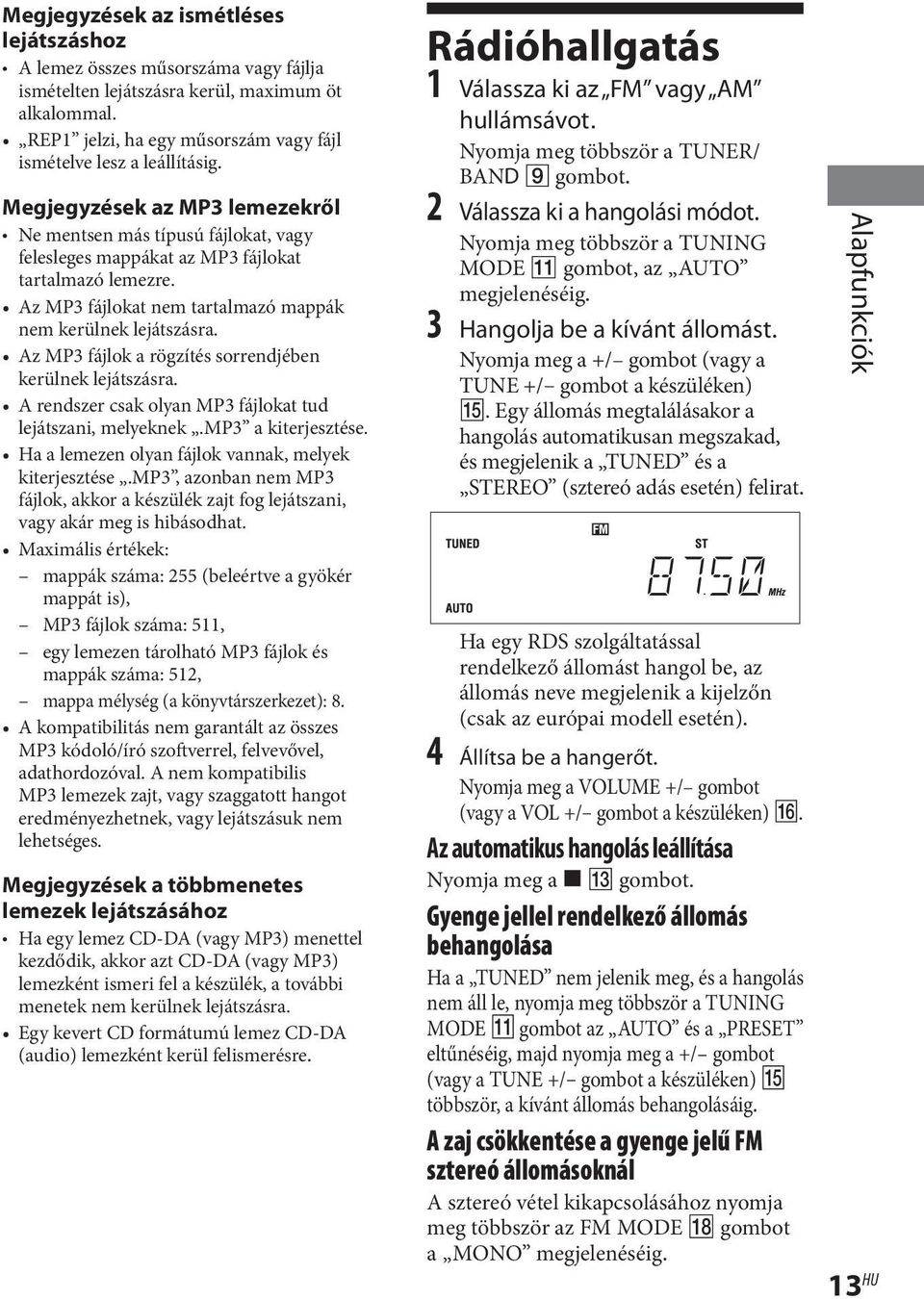 Az MP3 fájlok a rögzítés sorrendjében kerülnek lejátszásra. A rendszer csak olyan MP3 fájlokat tud lejátszani, melyeknek.mp3 a kiterjesztése. Ha a lemezen olyan fájlok vannak, melyek kiterjesztése.