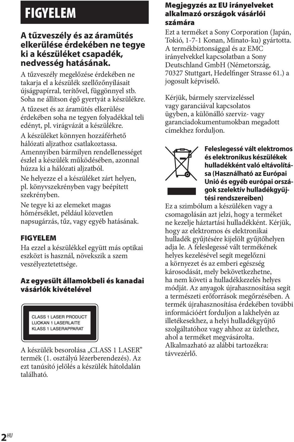 A tűzeset és az áramütés elkerülése érdekében soha ne tegyen folyadékkal teli edényt, pl. virágvázát a készülékre. A készüléket könnyen hozzáférhető hálózati aljzathoz csatlakoztassa.