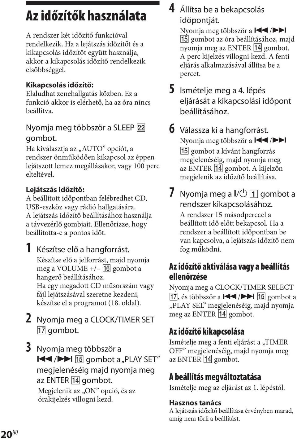 Ha kiválasztja az AUTO opciót, a rendszer önműködően kikapcsol az éppen lejátszott lemez megállásakor, vagy 100 perc elteltével.