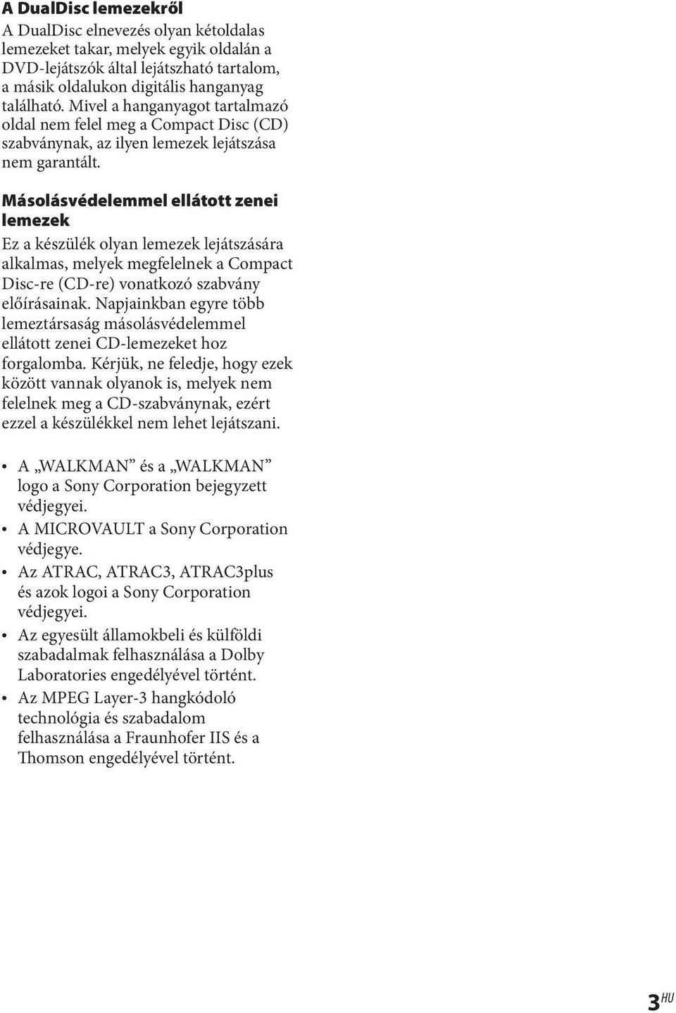 Másolásvédelemmel ellátott zenei lemezek Ez a készülék olyan lemezek lejátszására alkalmas, melyek megfelelnek a Compact Disc-re (CD-re) vonatkozó szabvány előírásainak.