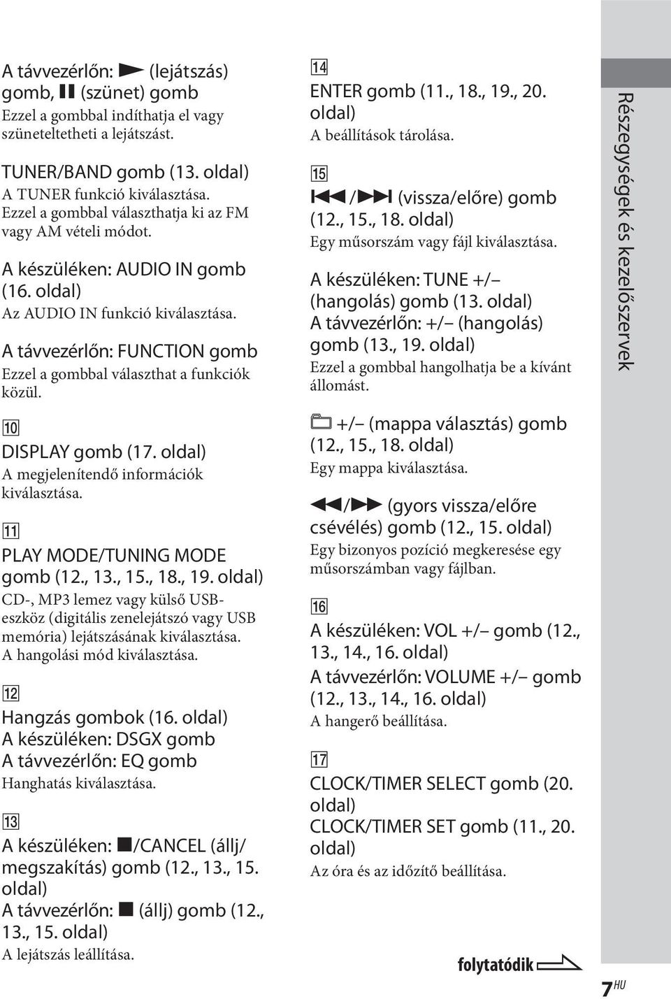 A távvezérlőn: FUNCTION gomb Ezzel a gombbal választhat a funkciók közül. DISPLAY gomb (17. oldal) A megjelenítendő információk kiválasztása. PLAY MODE/TUNING MODE gomb (12., 13., 15., 18., 19.