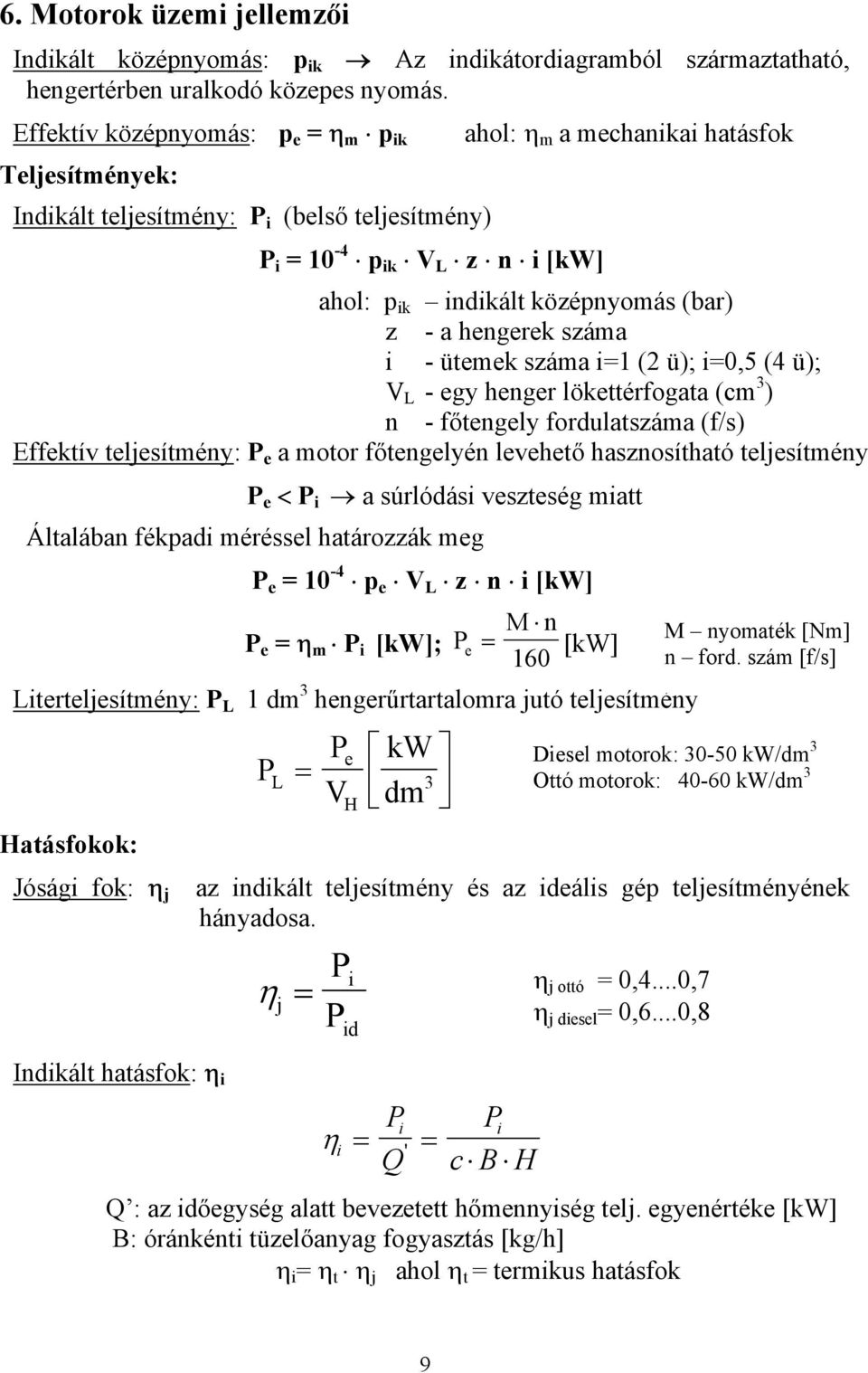 - ütmk száma i1 (2 ü); i0,5 (4 ü); V L - gy hngr lökttérfogata (cm 3 ) n - főtngly fordulatszáma (f/s) Effktív tljsítmény: a motor főtnglyén lvhtő hasznosítható tljsítmény < i a súrlódási vsztség