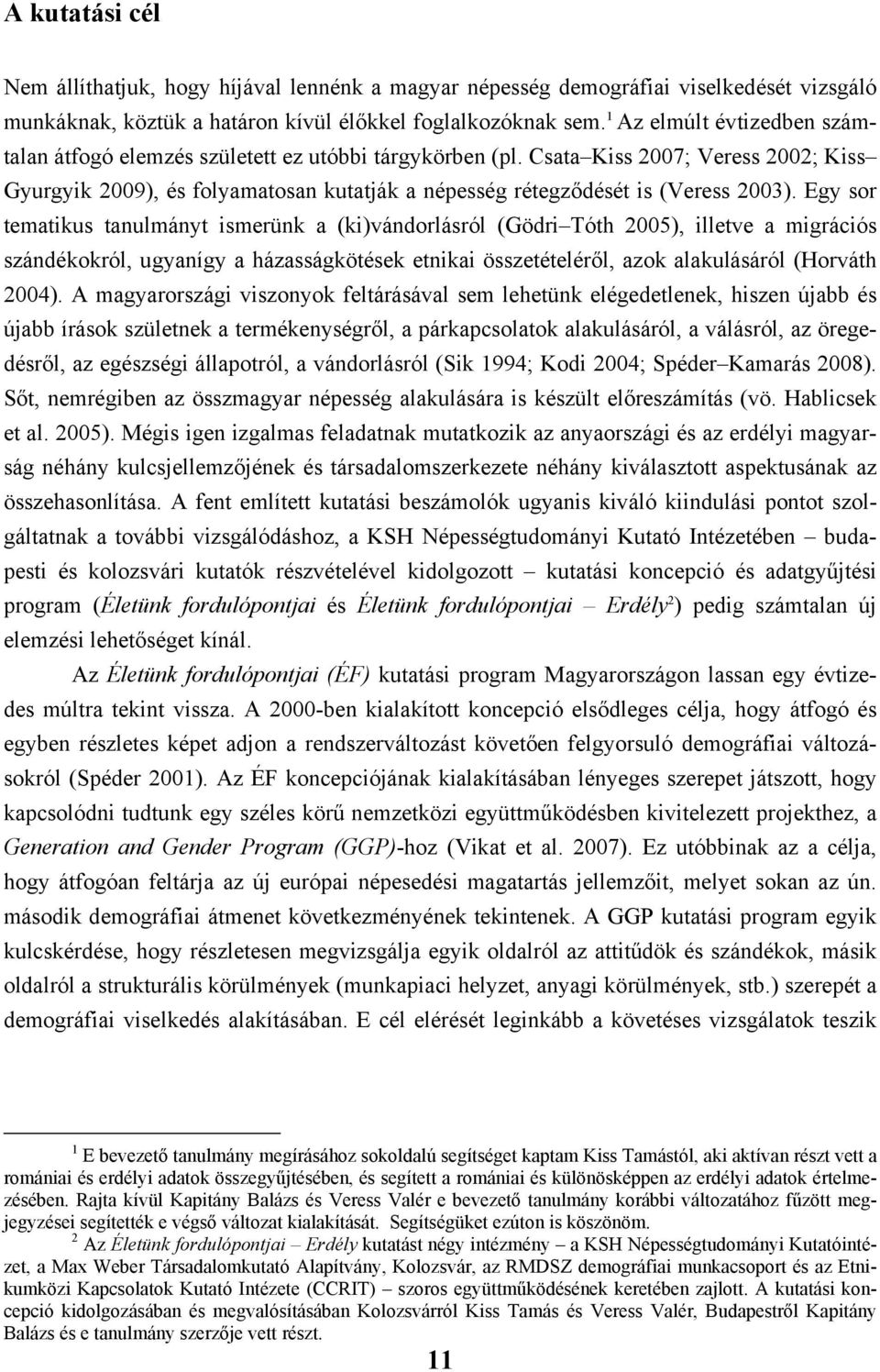 Csata Kiss 2007; Veress 2002; Kiss Gyurgyik 2009), és folyamatosan kutatják a népesség rétegződését is (Veress 2003).
