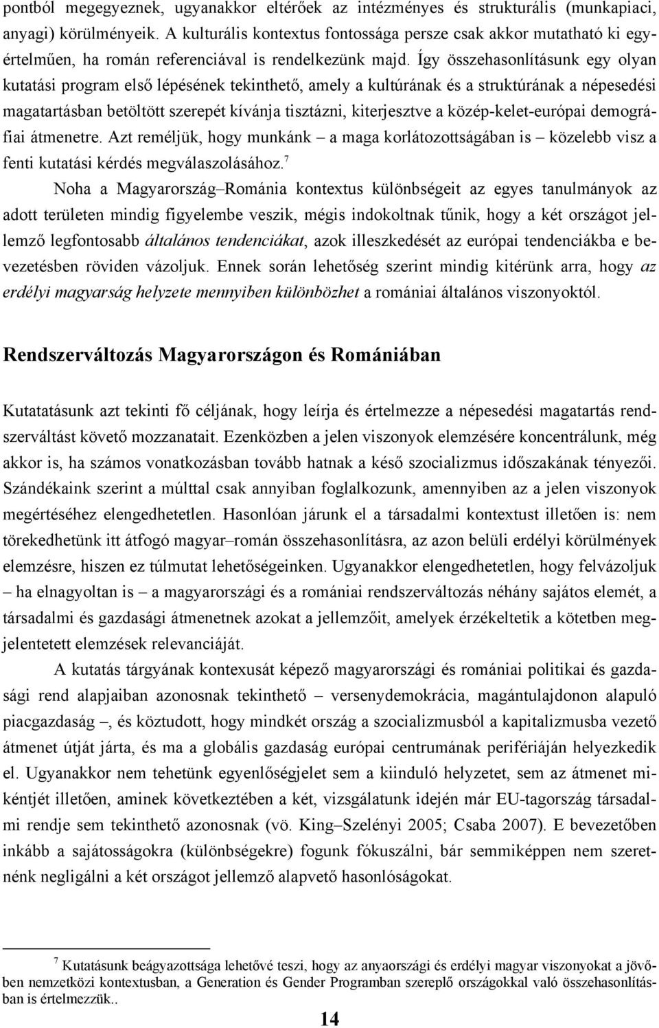 Így összehasonlításunk egy olyan kutatási program első lépésének tekinthető, amely a kultúrának és a struktúrának a népesedési magatartásban betöltött szerepét kívánja tisztázni, kiterjesztve a