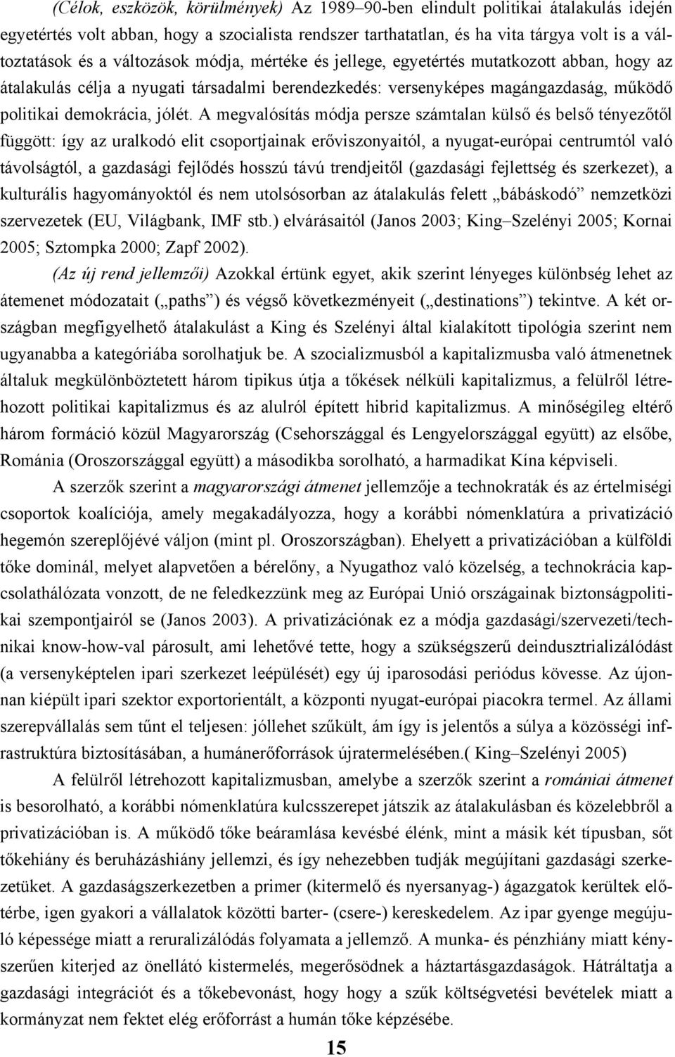 A megvalósítás módja persze számtalan külső és belső tényezőtől függött: így az uralkodó elit csoportjainak erőviszonyaitól, a nyugat-európai centrumtól való távolságtól, a gazdasági fejlődés hosszú