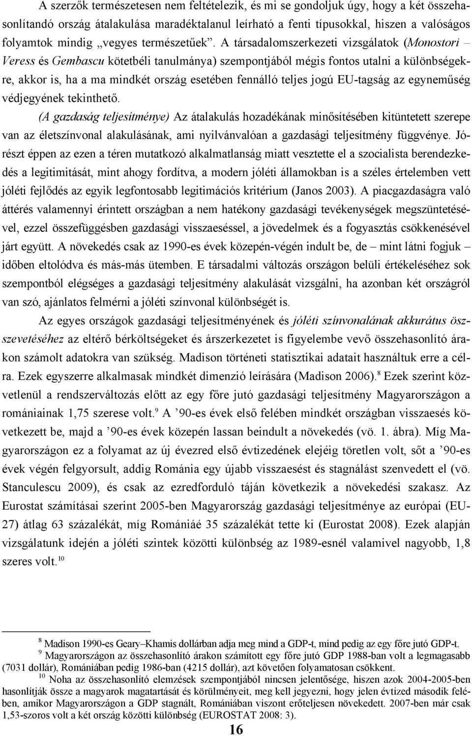 A társadalomszerkezeti vizsgálatok (Monostori Veress és Gembascu kötetbéli tanulmánya) szempontjából mégis fontos utalni a különbségekre, akkor is, ha a ma mindkét ország esetében fennálló teljes