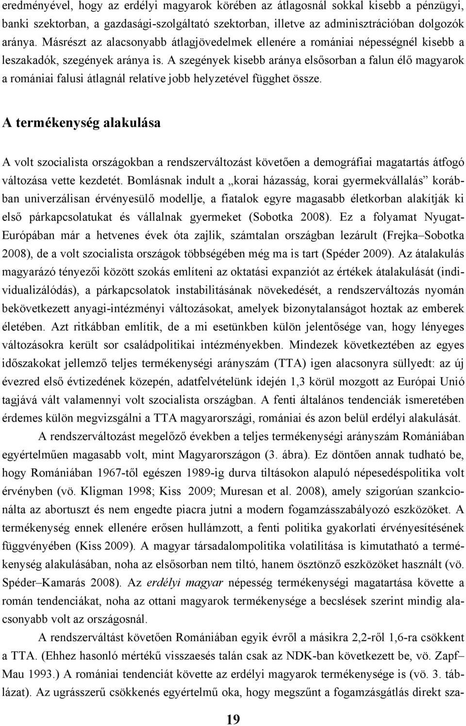 A szegények kisebb aránya elsősorban a falun élő magyarok a romániai falusi átlagnál relatíve jobb helyzetével függhet össze.