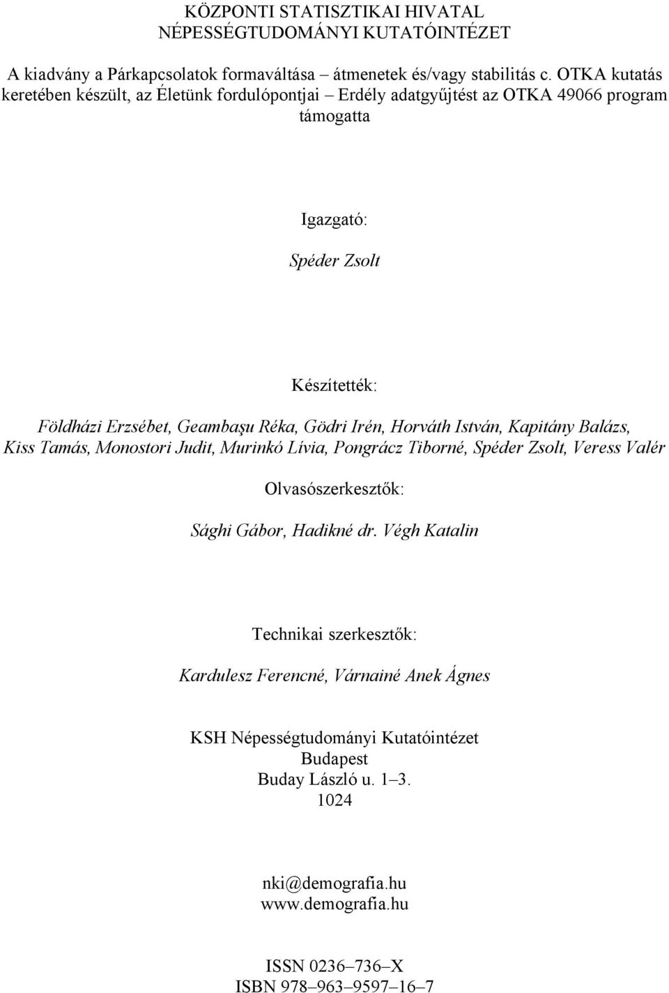 Réka, Gödri Irén, Horváth István, Kapitány Balázs, Kiss Tamás, Monostori Judit, Murinkó Lívia, Pongrácz Tiborné, Spéder Zsolt, Veress Valér Olvasószerkesztők: Sághi Gábor,