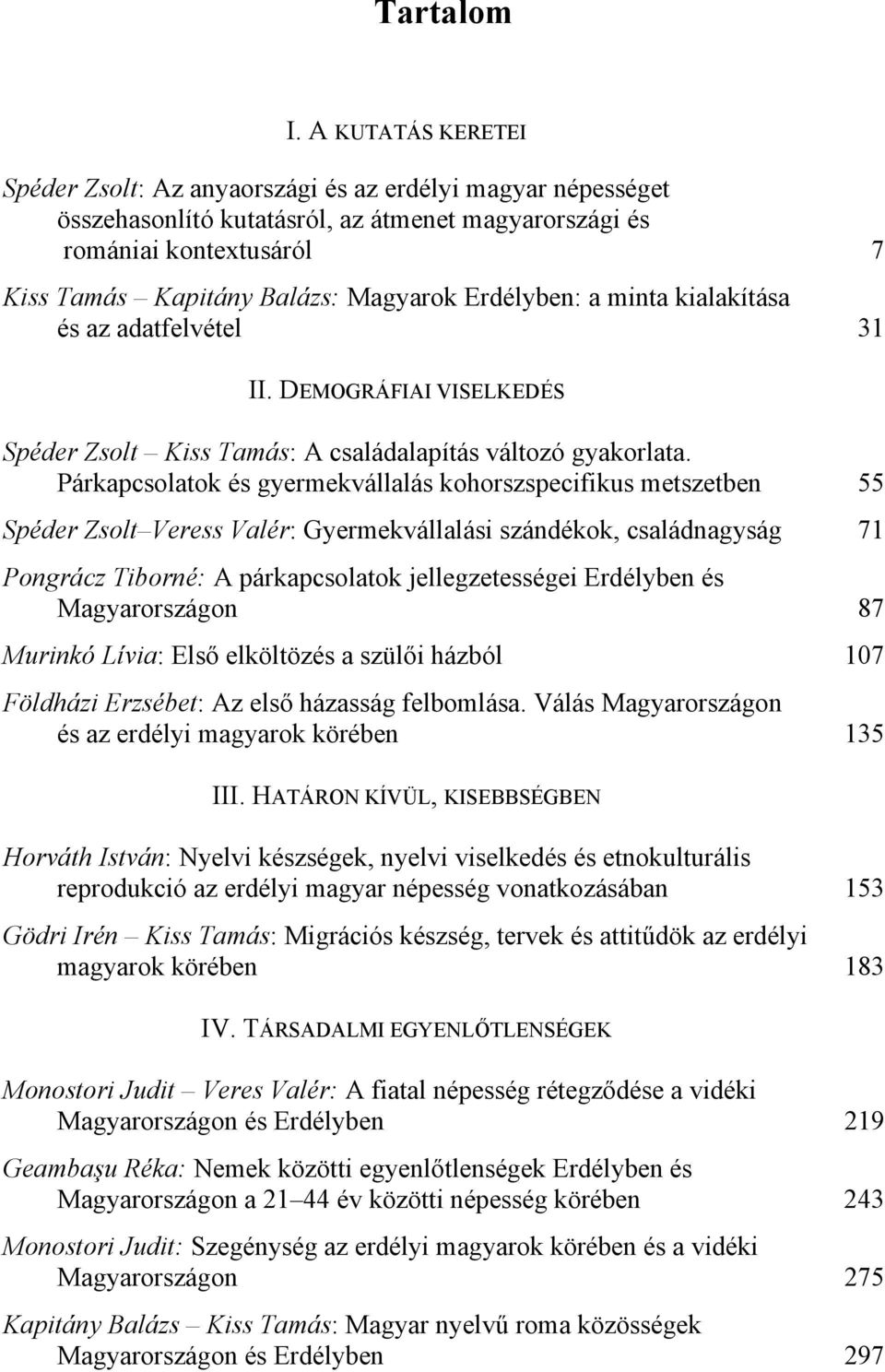 Erdélyben: a minta kialakítása és az adatfelvétel 31 II. DEMOGRÁFIAI VISELKEDÉS Spéder Zsolt Kiss Tamás: A családalapítás változó gyakorlata.