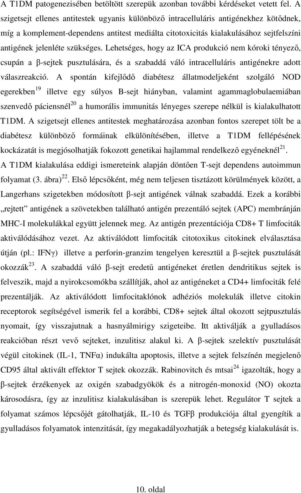szükséges. Lehetséges, hogy az ICA produkció nem kóroki tényezı, csupán a β-sejtek pusztulására, és a szabaddá váló intracelluláris antigénekre adott válaszreakció.