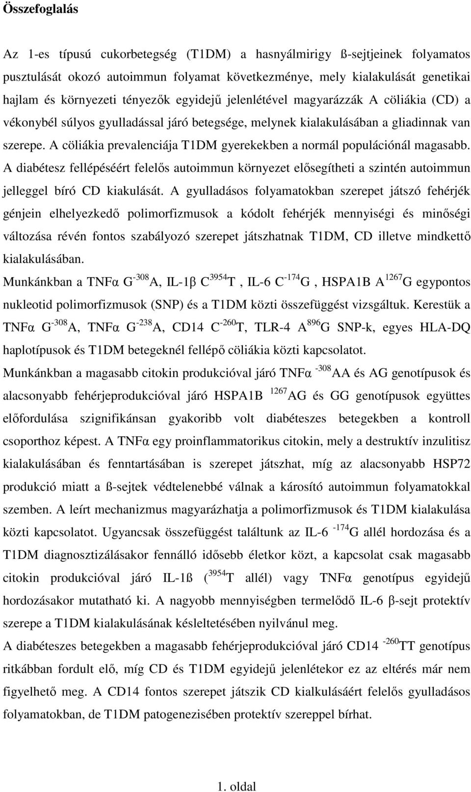 A cöliákia prevalenciája T1DM gyerekekben a normál populációnál magasabb. A diabétesz fellépéséért felelıs autoimmun környezet elısegítheti a szintén autoimmun jelleggel bíró CD kiakulását.