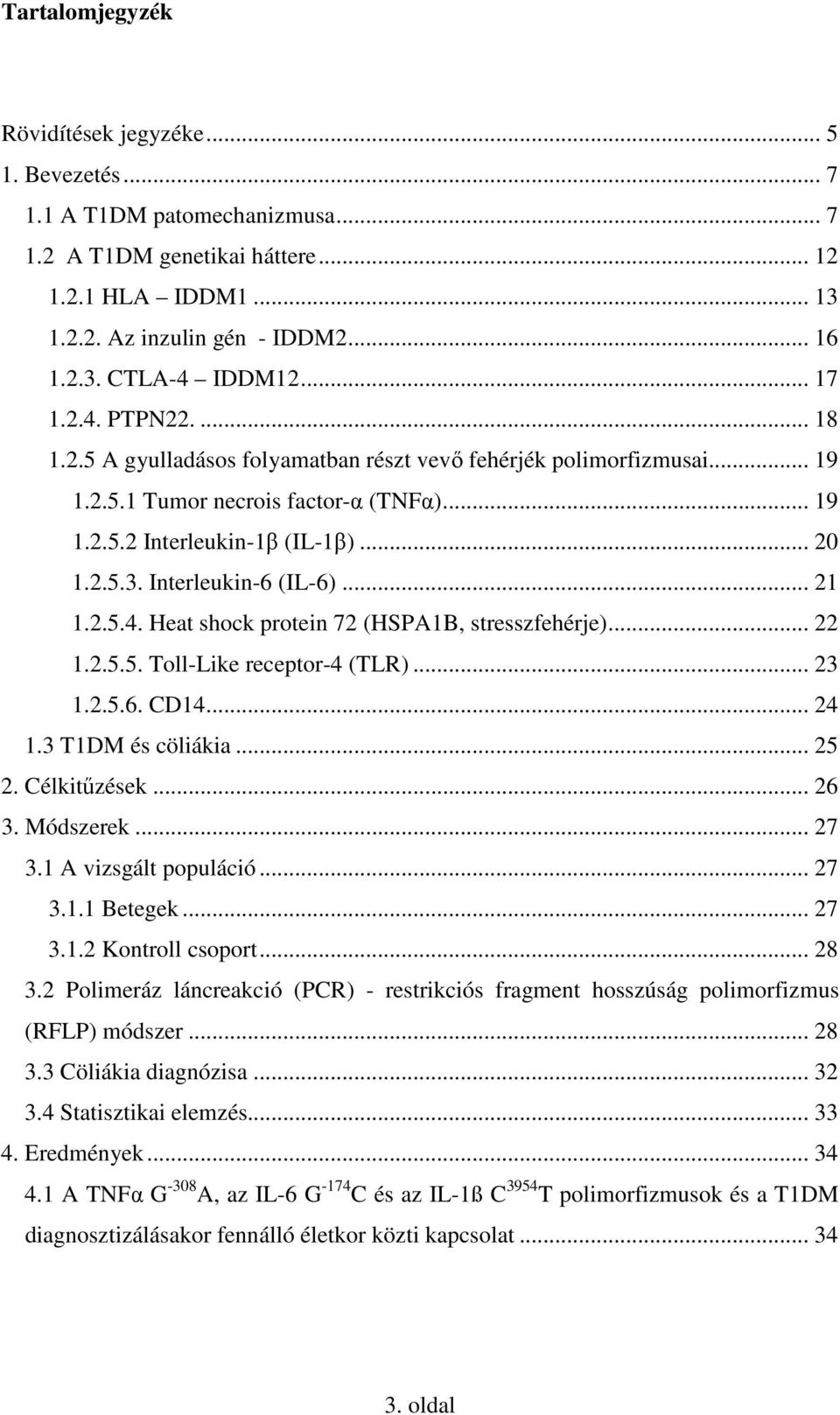 Interleukin-6 (IL-6)... 21 1.2.5.4. Heat shock protein 72 (HSPA1B, stresszfehérje)... 22 1.2.5.5. Toll-Like receptor-4 (TLR)... 23 1.2.5.6. CD14... 24 1.3 T1DM és cöliákia... 25 2. Célkitőzések... 26 3.