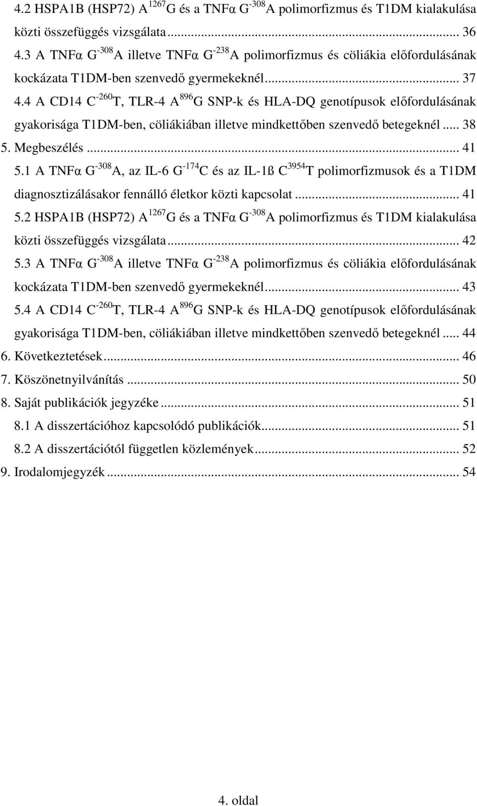 4 A CD14 C -260 T, TLR-4 A 896 G SNP-k és HLA-DQ genotípusok elıfordulásának gyakorisága T1DM-ben, cöliákiában illetve mindkettıben szenvedı betegeknél... 38 5. Megbeszélés... 41 5.