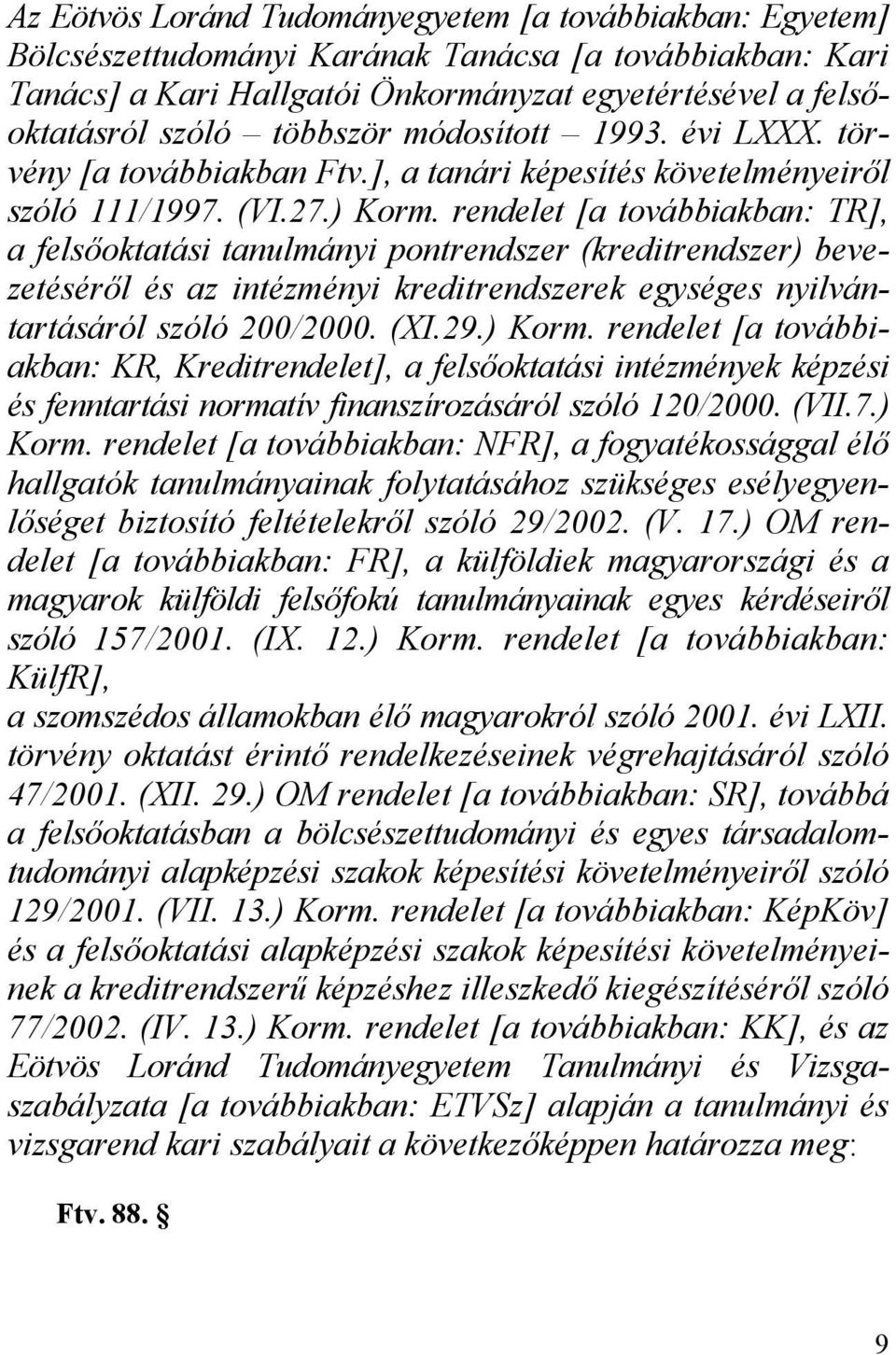 rendelet [a továbbiakban: TR], a felsőoktatási tanulmányi pontrendszer (kreditrendszer) bevezetéséről és az intézményi kreditrendszerek egységes nyilvántartásáról szóló 200/2000. (XI.29.) Korm.
