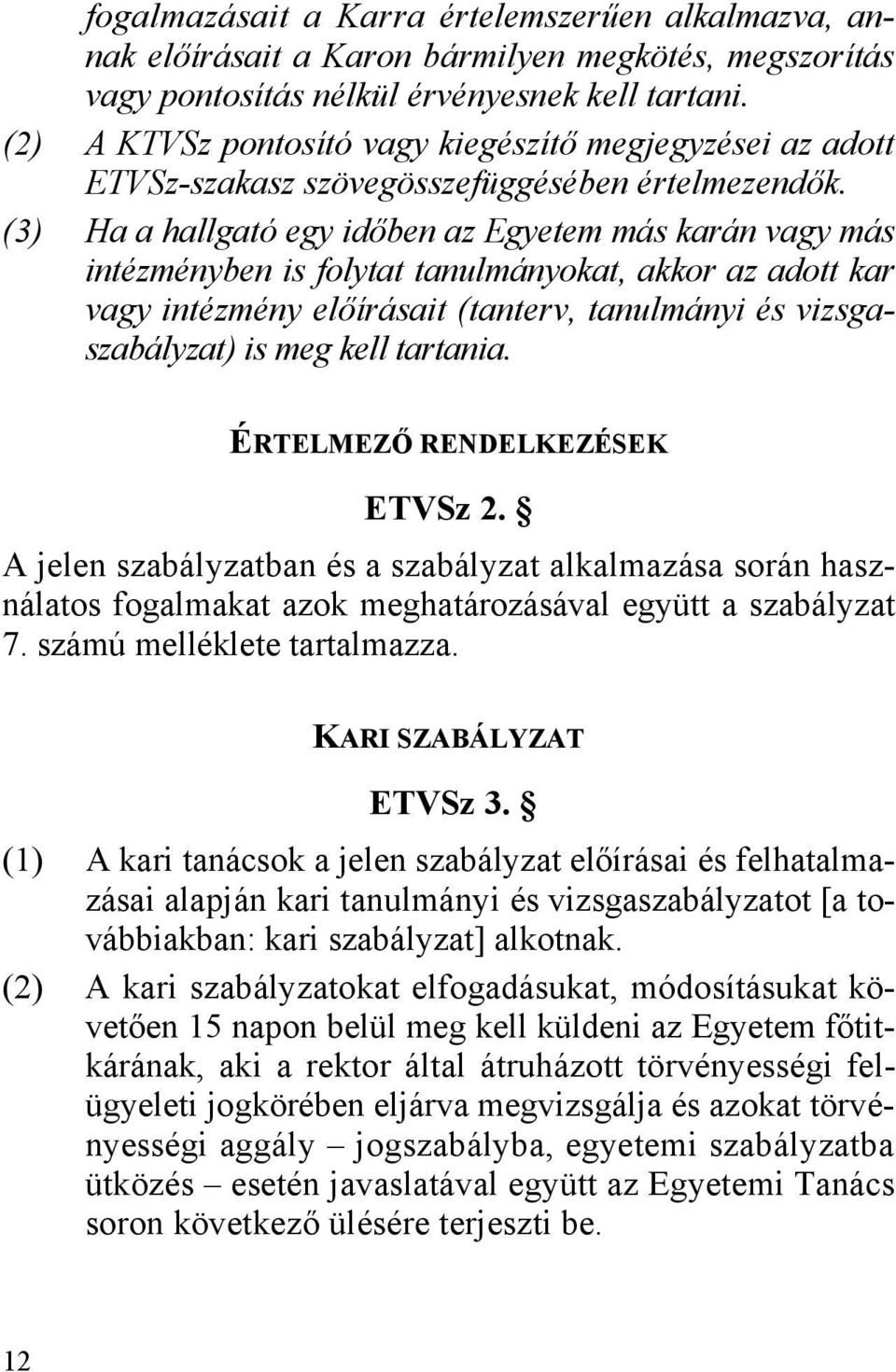 (3) Ha a hallgató egy időben az Egyetem más karán vagy más intézményben is folytat tanulmányokat, akkor az adott kar vagy intézmény előírásait (tanterv, tanulmányi és vizsgaszabályzat) is meg kell