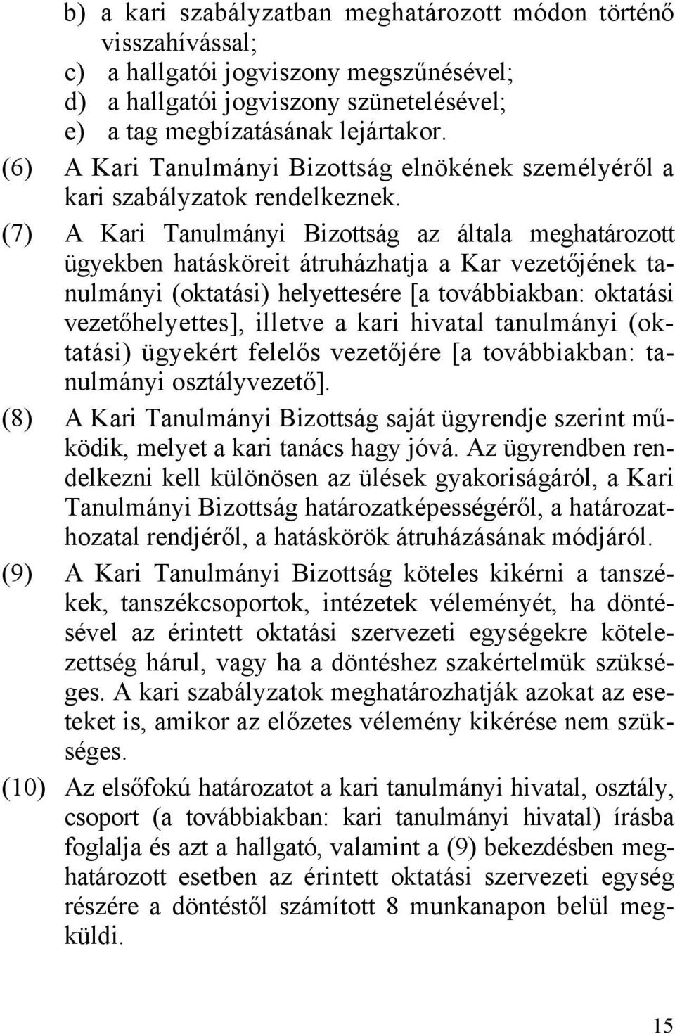 (7) A Kari Tanulmányi Bizottság az általa meghatározott ügyekben hatásköreit átruházhatja a Kar vezetőjének tanulmányi (oktatási) helyettesére [a továbbiakban: oktatási vezetőhelyettes], illetve a