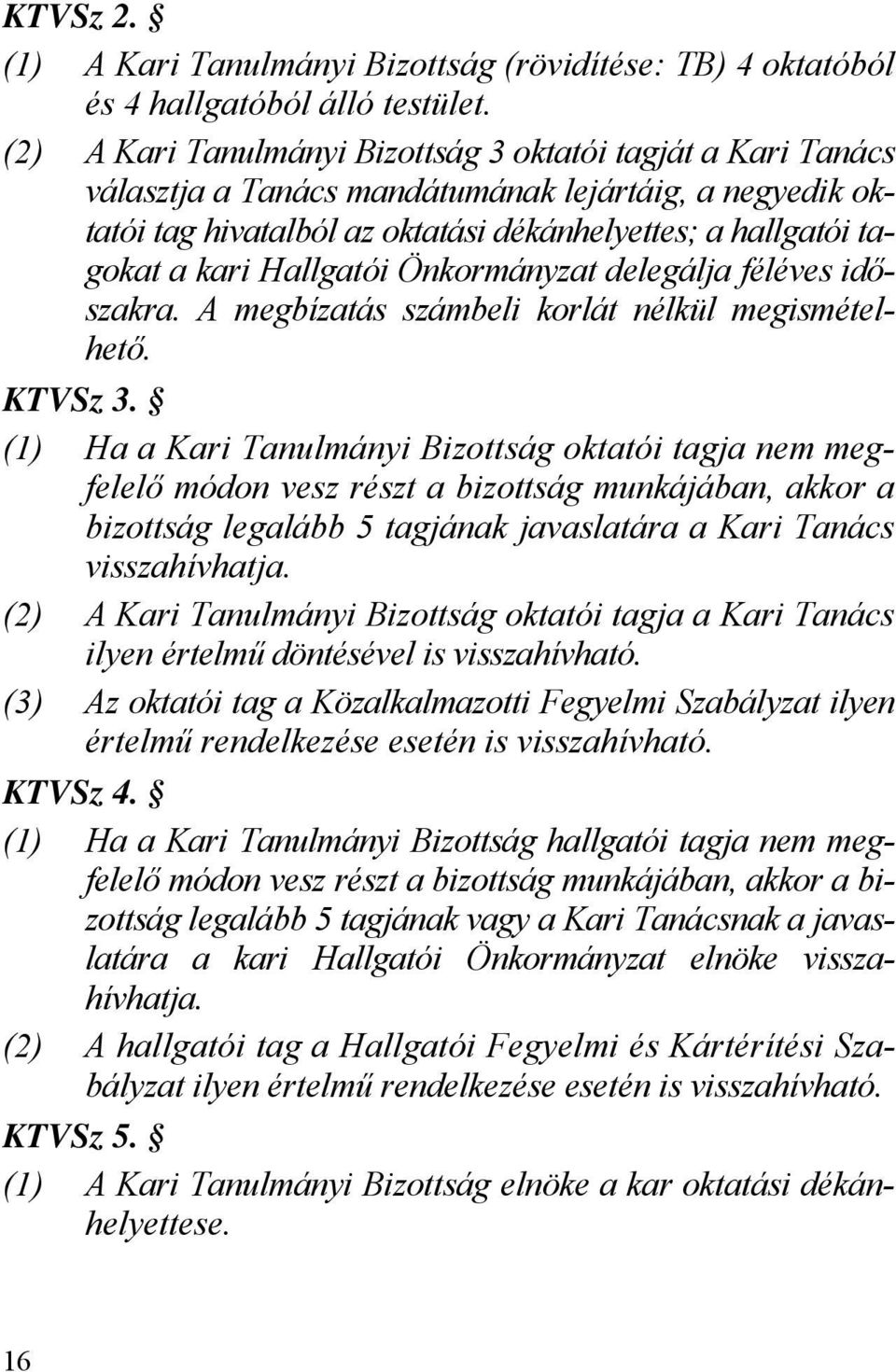 Hallgatói Önkormányzat delegálja féléves időszakra. A megbízatás számbeli korlát nélkül megismételhető. KTVSz 3.