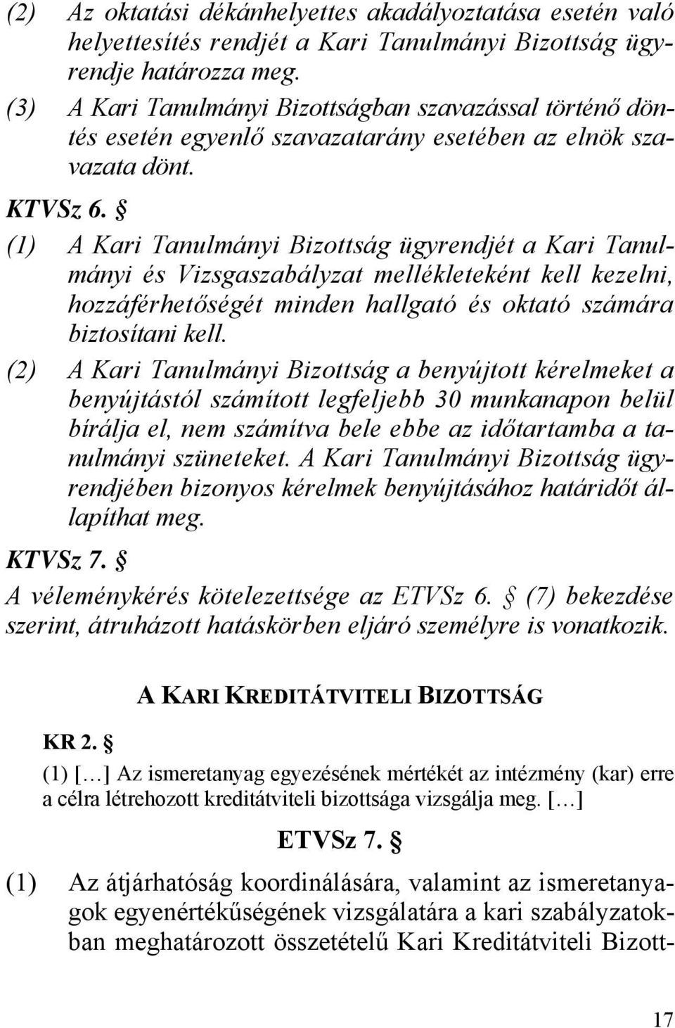 (1) A Kari Tanulmányi Bizottság ügyrendjét a Kari Tanulmányi és Vizsgaszabályzat mellékleteként kell kezelni, hozzáférhetőségét minden hallgató és oktató számára biztosítani kell.