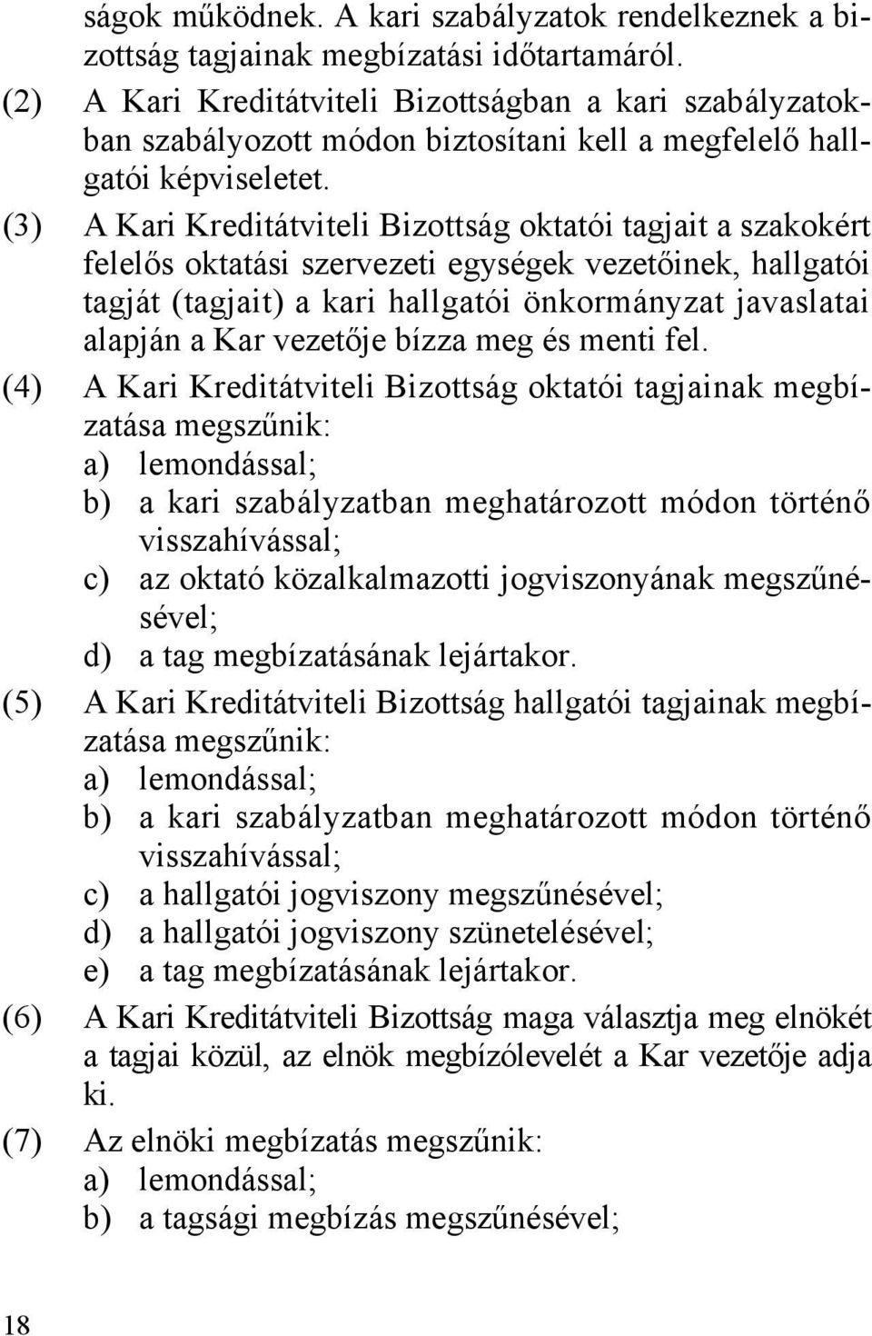 (3) A Kari Kreditátviteli Bizottság oktatói tagjait a szakokért felelős oktatási szervezeti egységek vezetőinek, hallgatói tagját (tagjait) a kari hallgatói önkormányzat javaslatai alapján a Kar