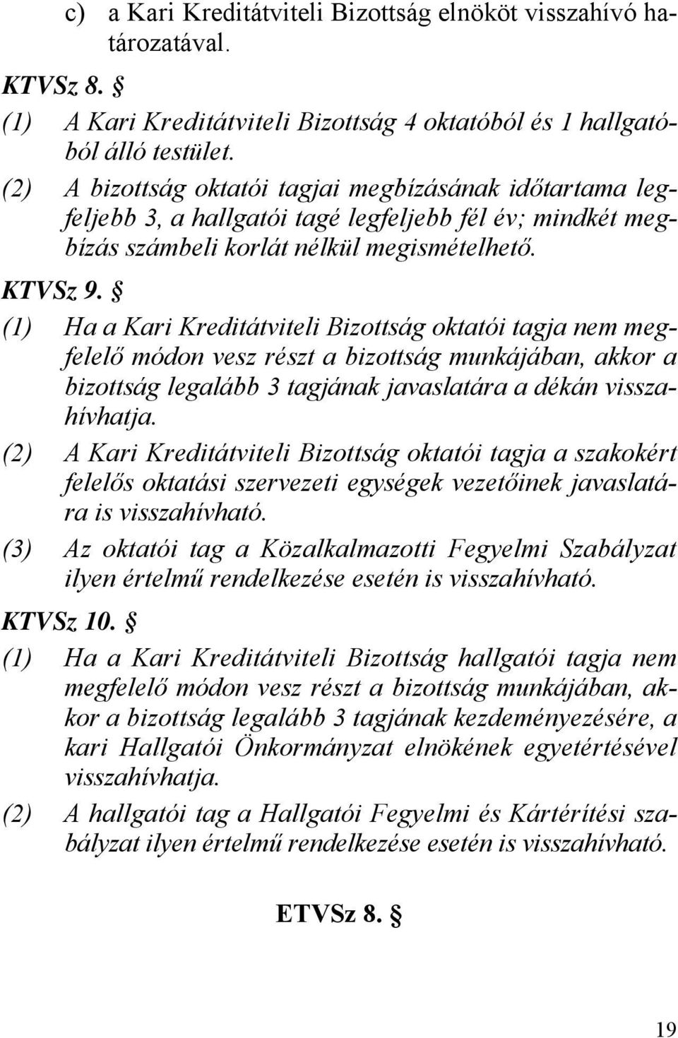 (1) Ha a Kari Kreditátviteli Bizottság oktatói tagja nem megfelelő módon vesz részt a bizottság munkájában, akkor a bizottság legalább 3 tagjának javaslatára a dékán visszahívhatja.