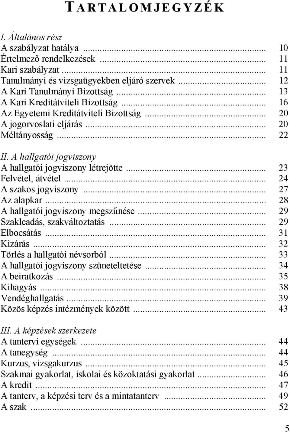 .. 23 Felvétel, átvétel... 24 A szakos jogviszony... 27 Az alapkar... 28 A hallgatói jogviszony megszűnése... 29 Szakleadás, szakváltoztatás... 29 Elbocsátás... 31 Kizárás.