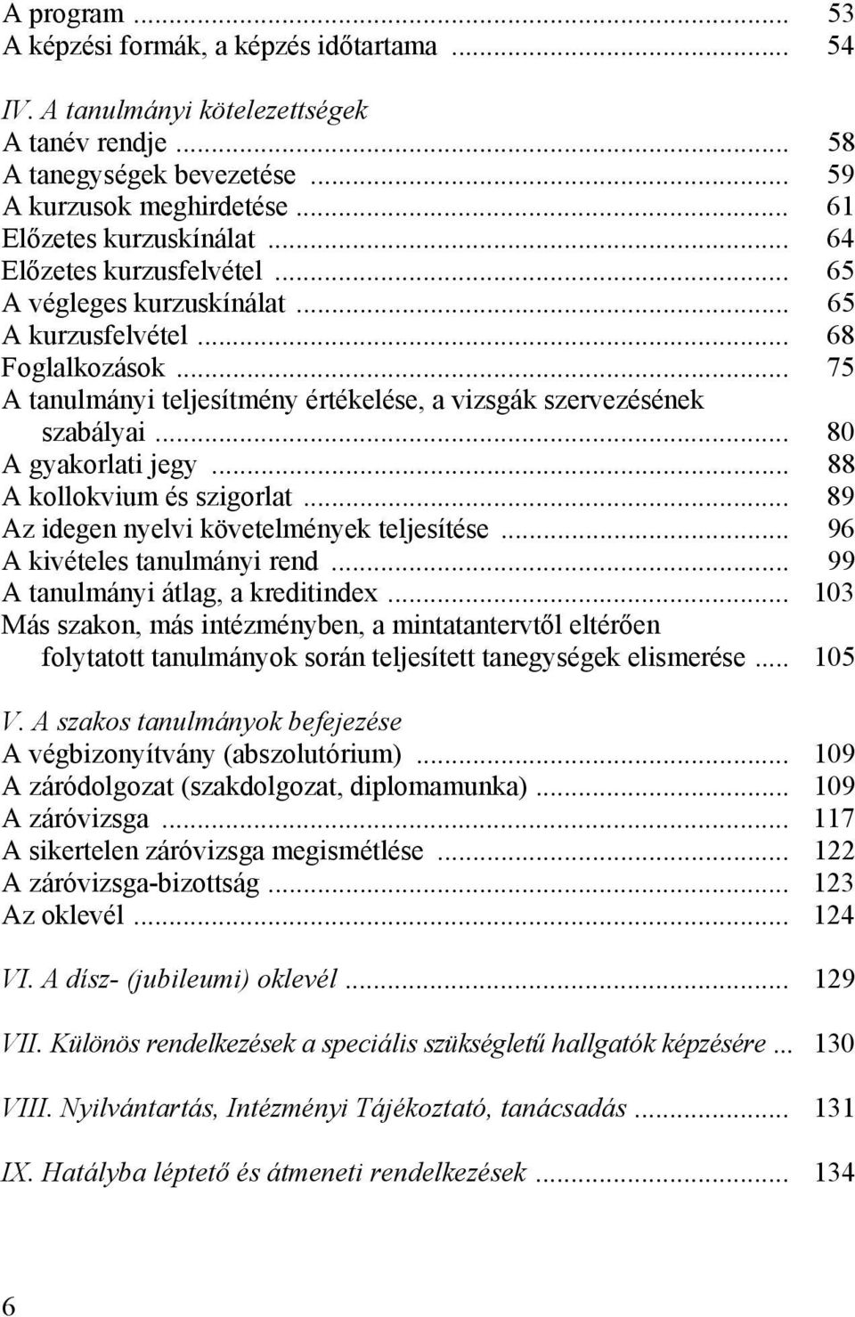 .. 80 A gyakorlati jegy... 88 A kollokvium és szigorlat... 89 Az idegen nyelvi követelmények teljesítése... 96 A kivételes tanulmányi rend... 99 A tanulmányi átlag, a kreditindex.