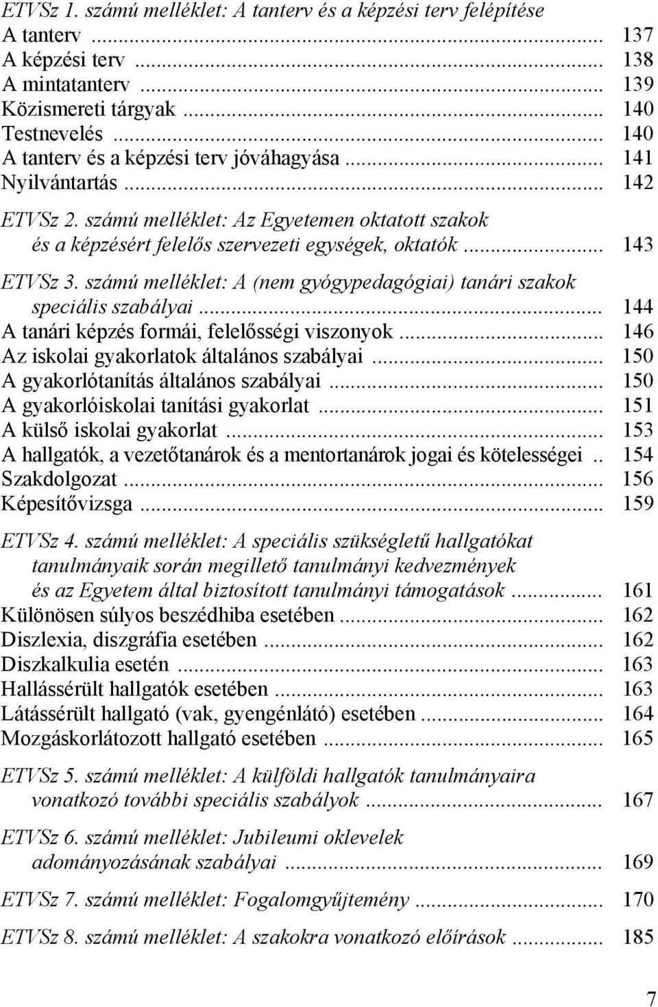 számú melléklet: A (nem gyógypedagógiai) tanári szakok speciális szabályai... 144 A tanári képzés formái, felelősségi viszonyok... 146 Az iskolai gyakorlatok általános szabályai.