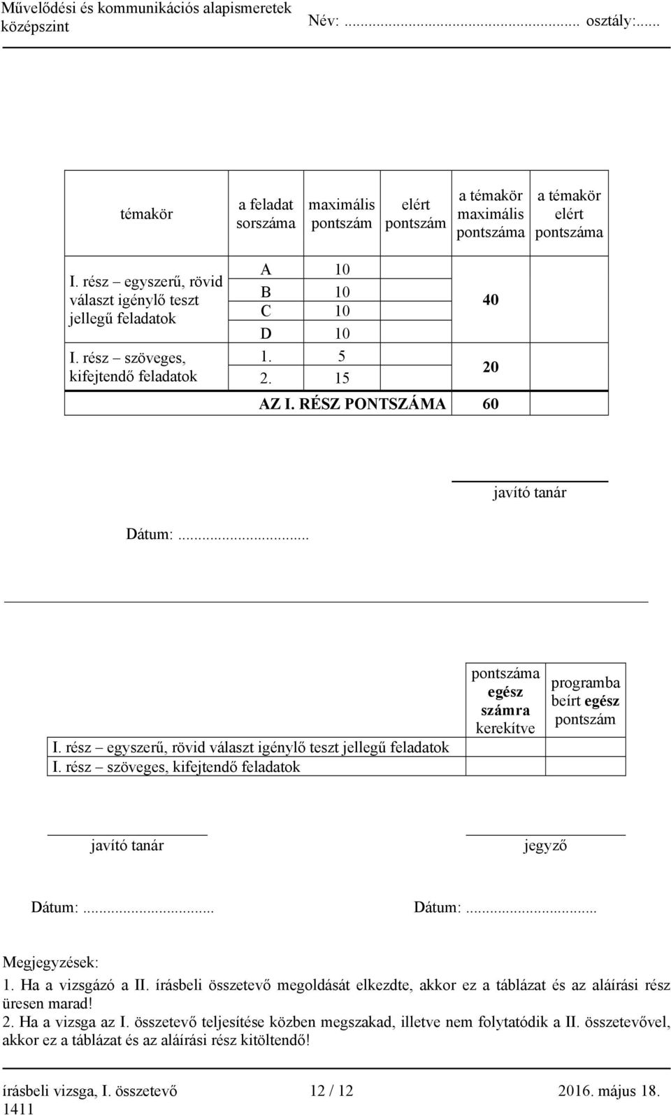 rész szöveges, kifejtendő feladatok pontszáma egész számra kerekítve programba beírt egész pontszám javító tanár jegyző Dátum:... Dátum:... Megjegyzések: 1. Ha a vizsgázó a II.