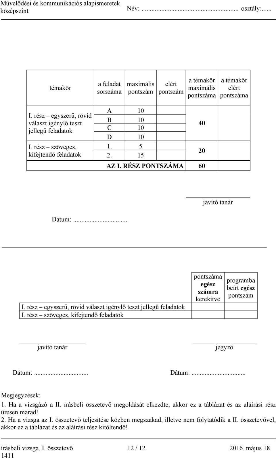 rész szöveges, kifejtendő feladatok pontszáma egész számra kerekítve programba beírt egész pontszám javító tanár jegyző Dátum:... Dátum:... Megjegyzések: 1. Ha a vizsgázó a II.