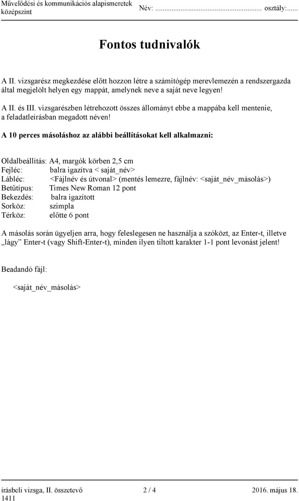 A 10 perces másoláshoz az alábbi beállításokat kell alkalmazni: Oldalbeállítás: A4, margók körben 2,5 cm Fejléc: balra igazítva < saját_név> Lábléc: <Fájlnév és útvonal> (mentés lemezre, fájlnév: