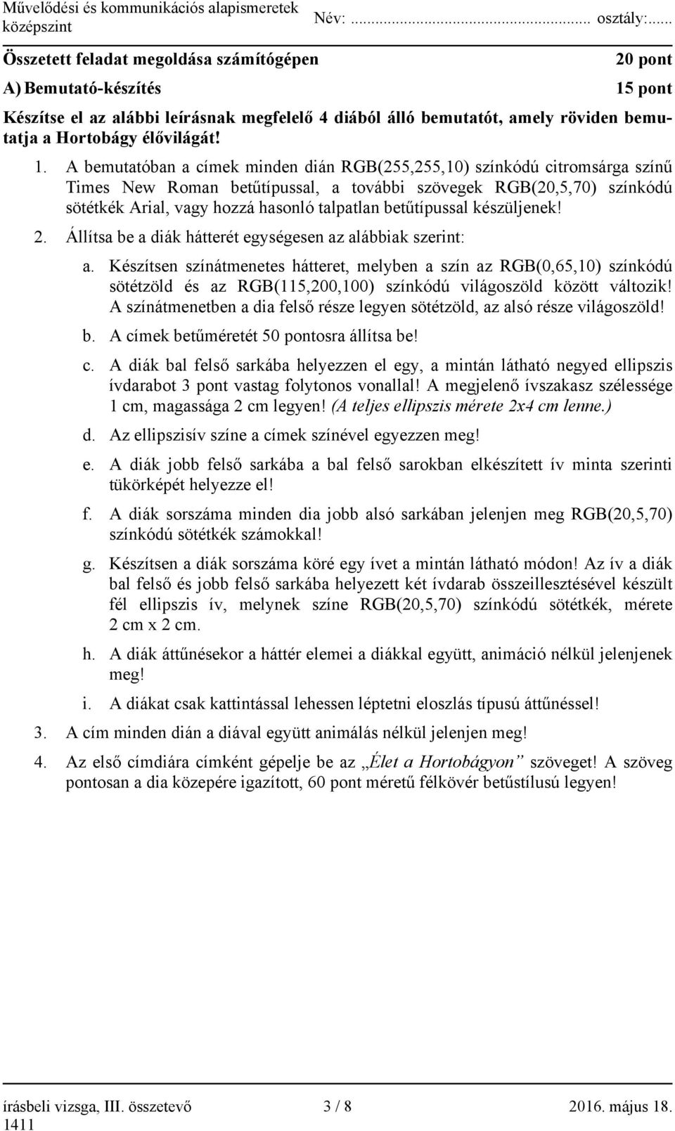 A bemutatóban a címek minden dián RGB(255,255,10) színkódú citromsárga színű Times New Roman betűtípussal, a további szövegek RGB(20,5,70) színkódú sötétkék Arial, vagy hozzá hasonló talpatlan