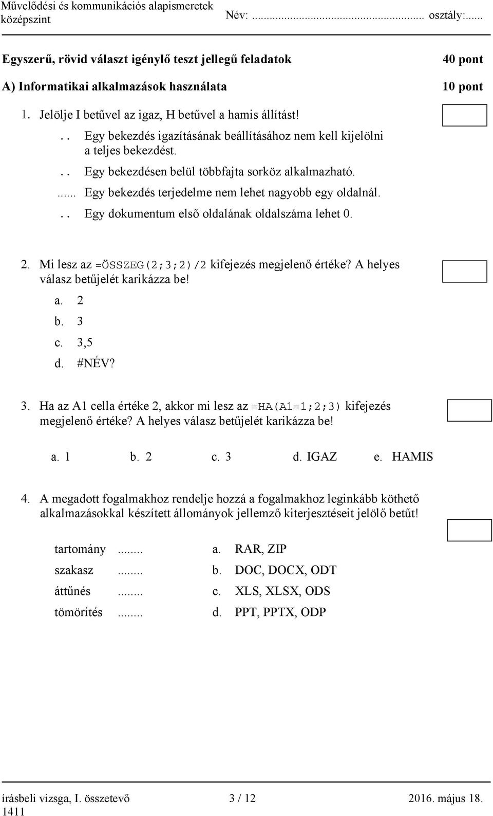 .. Egy dokumentum első oldalának oldalszáma lehet 0. 2. Mi lesz az =ÖSSZEG(2;3;2)/2 kifejezés megjelenő értéke? A helyes válasz betűjelét karikázza be! a. 2 b. 3 