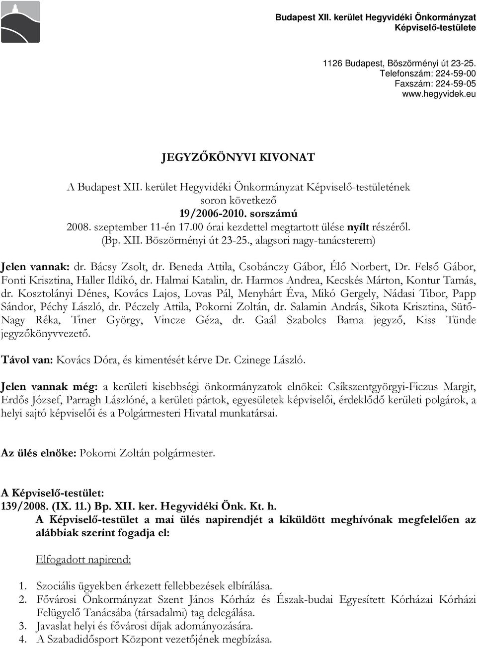 Böszörményi út 23-25., alagsori nagy-tanácsterem) Jelen vannak: dr. Bácsy Zsolt, dr. Beneda Attila, Csobánczy Gábor, Élı Norbert, Dr. Felsı Gábor, Fonti Krisztina, Haller Ildikó, dr.