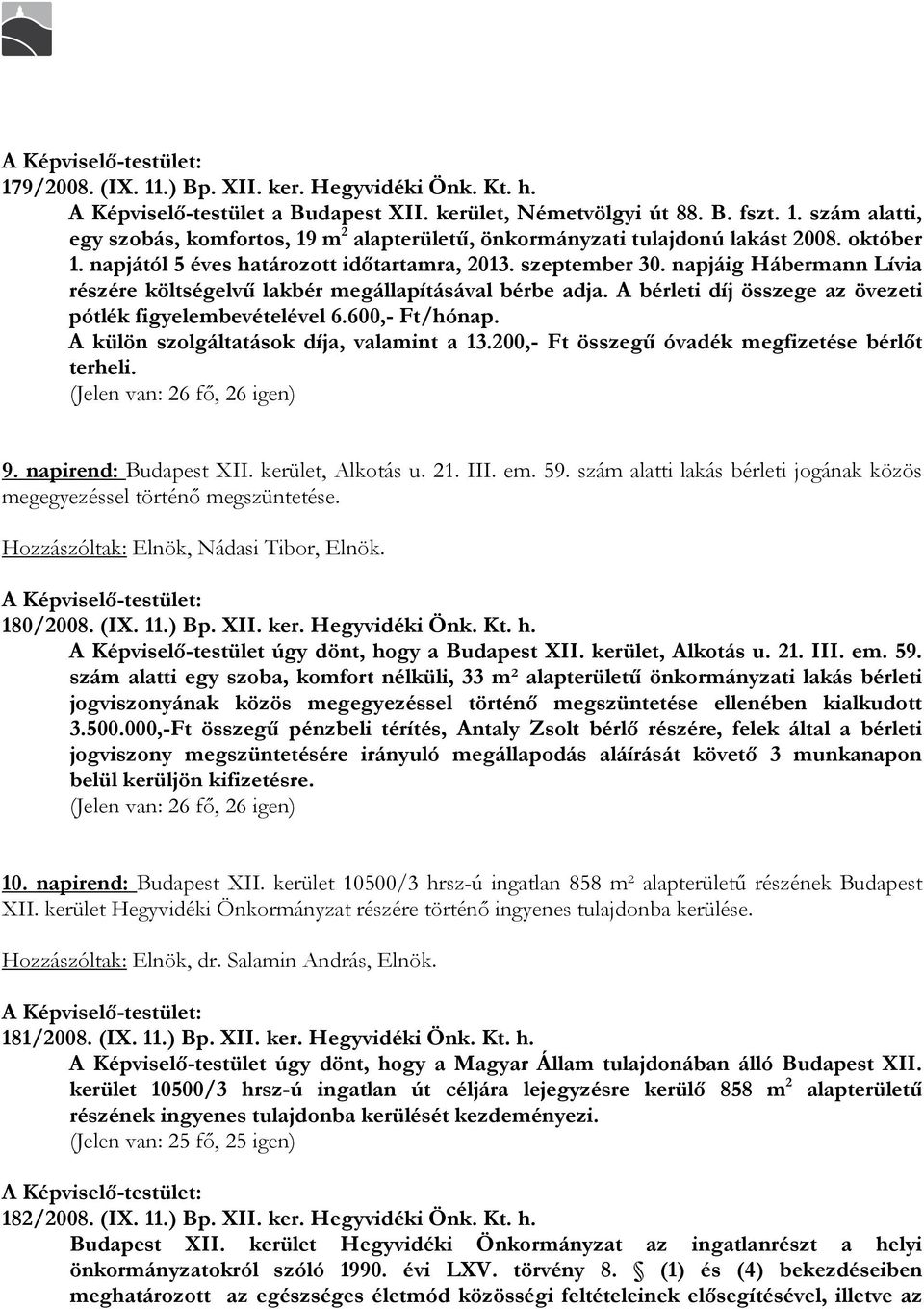 A bérleti díj összege az övezeti pótlék figyelembevételével 6.600,- Ft/hónap. A külön szolgáltatások díja, valamint a 13.200,- Ft összegő óvadék megfizetése bérlıt terheli. 9. napirend: Budapest XII.