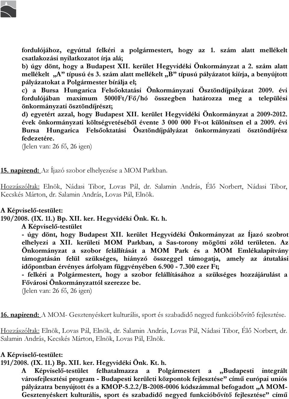 szám alatt mellékelt B típusú pályázatot kiírja, a benyújtott pályázatokat a Polgármester bírálja el; c) a Bursa Hungarica Felsıoktatási Önkormányzati Ösztöndíjpályázat 2009.