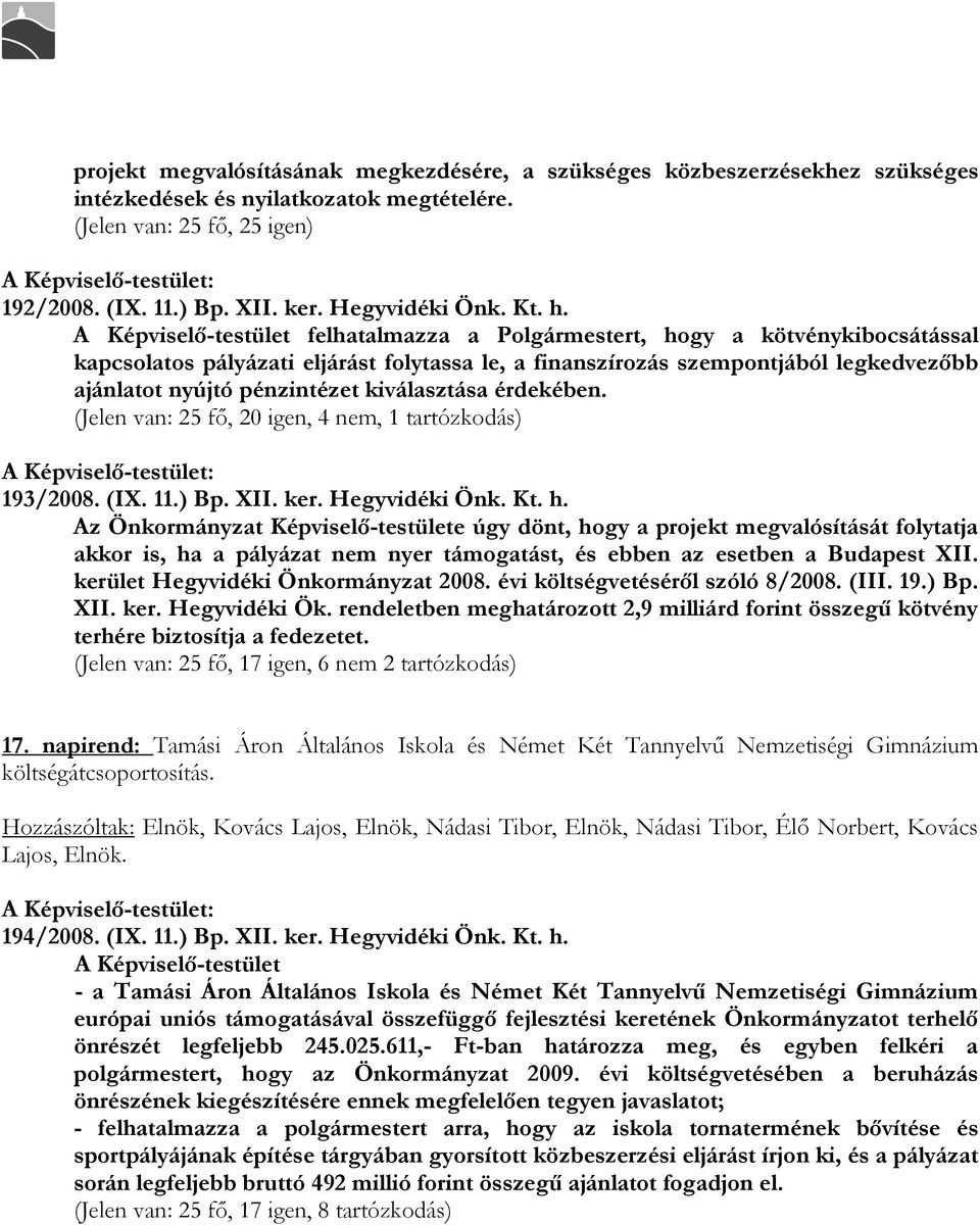 kiválasztása érdekében. (Jelen van: 25 fı, 20 igen, 4 nem, 1 tartózkodás) 193/2008. (IX. 11.) Bp. XII. ker. Hegyvidéki Önk. Kt. h.