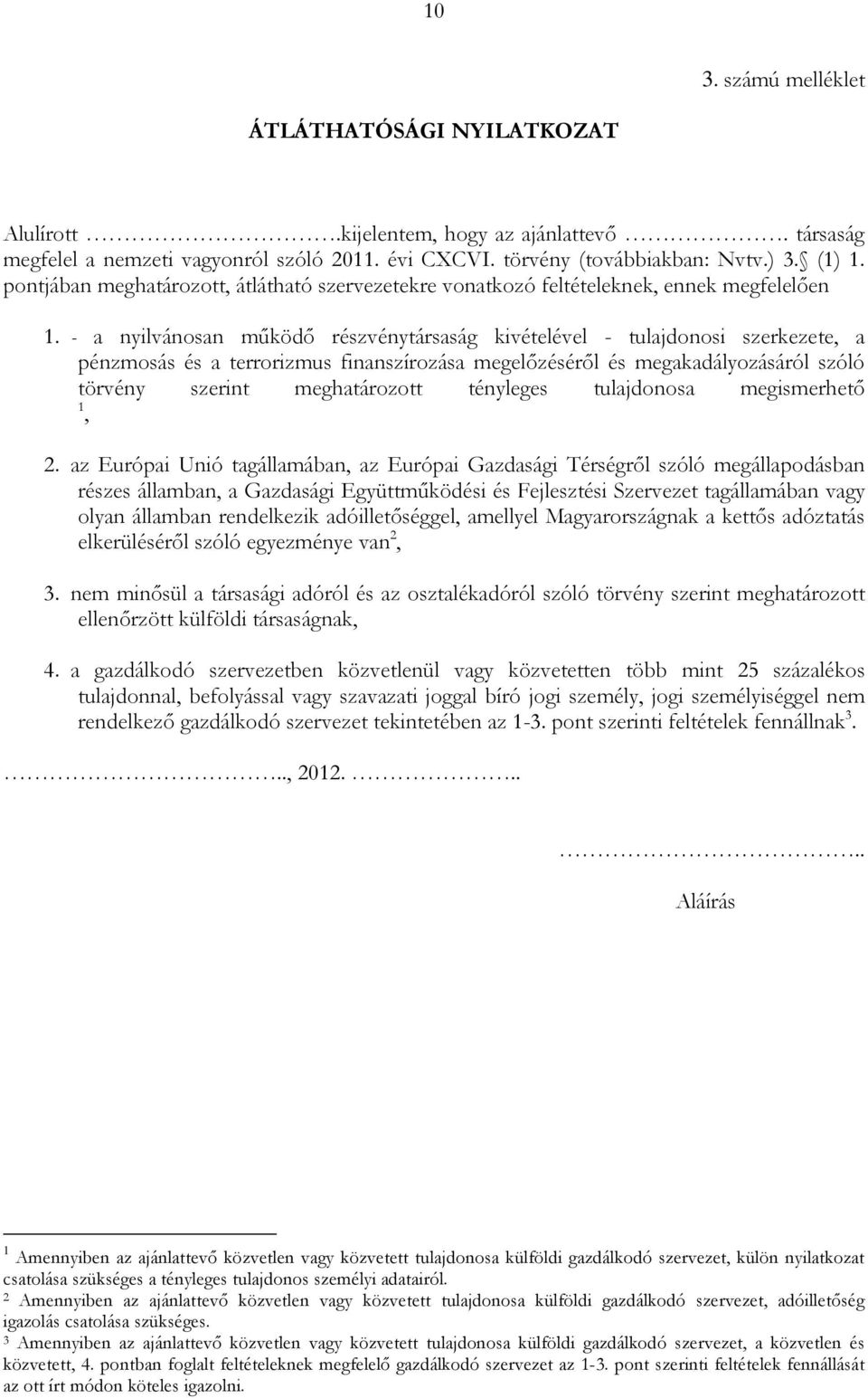 - a nyilvánosan működő részvénytársaság kivételével - tulajdonosi szerkezete, a pénzmosás és a terrorizmus finanszírozása megelőzéséről és megakadályozásáról szóló törvény szerint meghatározott