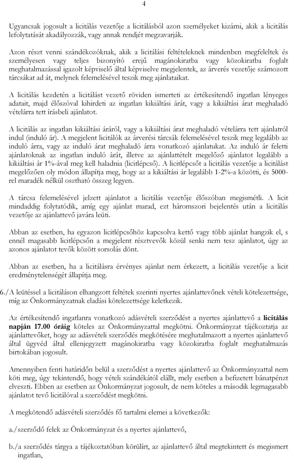 képviselő által képviselve megjelentek, az árverés vezetője számozott tárcsákat ad át, melynek felemelésével teszik meg ajánlataikat.