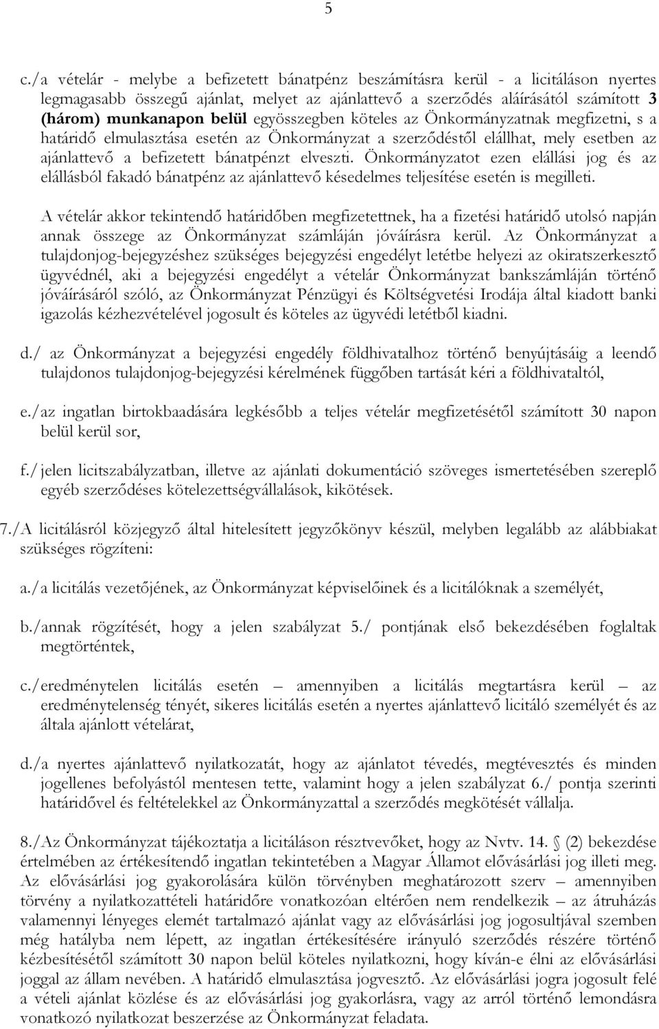 Önkormányzatot ezen elállási jog és az elállásból fakadó bánatpénz az ajánlattevő késedelmes teljesítése esetén is megilleti.