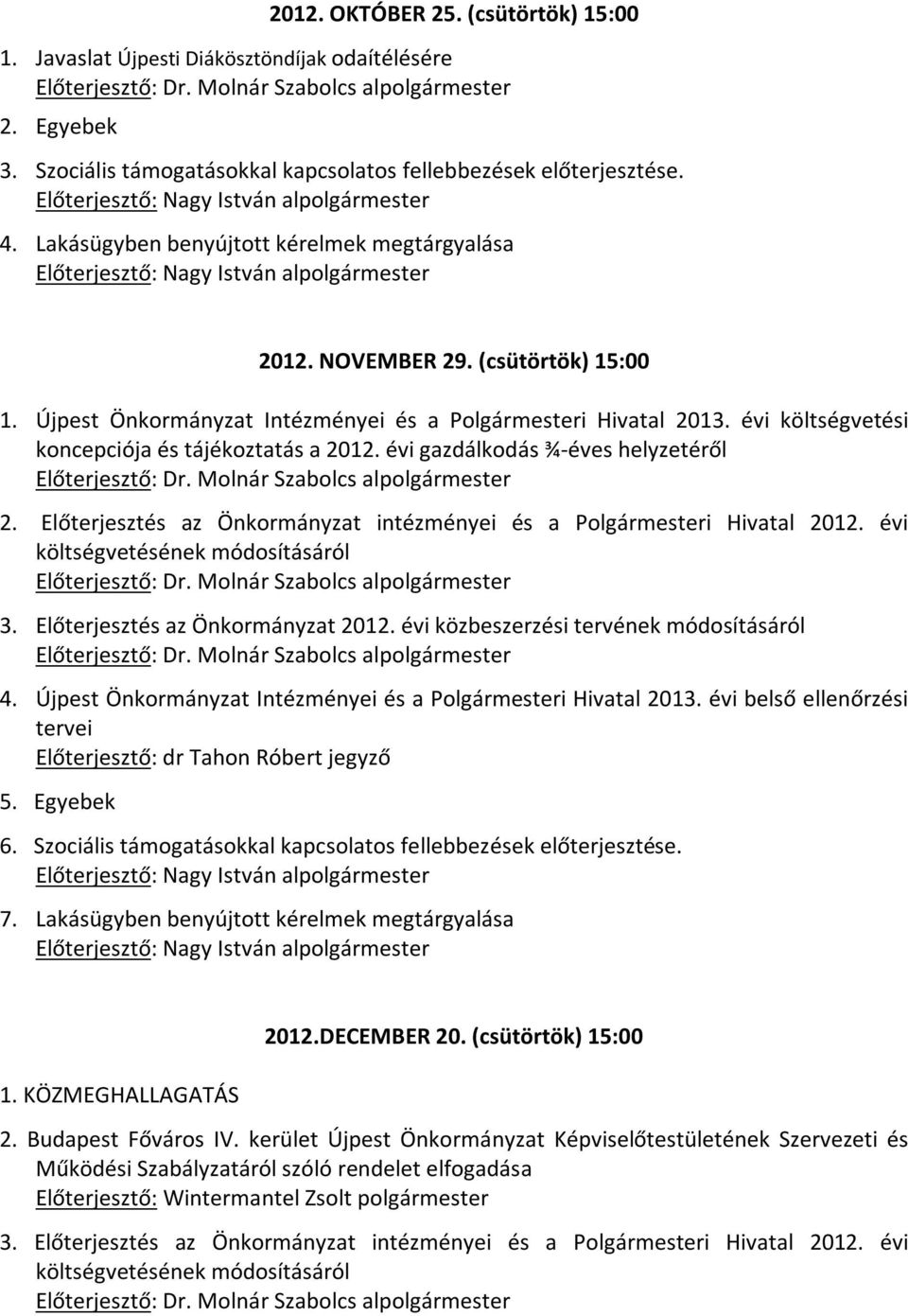 évi költségvetési koncepciója és tájékoztatás a 2012. évi gazdálkodás ¾-éves helyzetéről 2. Előterjesztés az Önkormányzat intézményei és a Polgármesteri Hivatal 2012. évi 3.