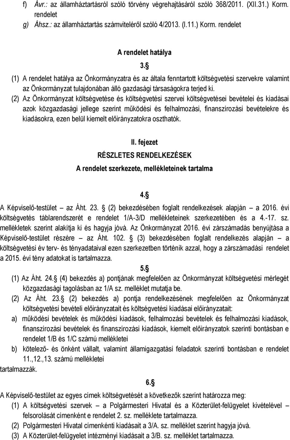 (2) Az Önkormányzat költségvetése és költségvetési szervei költségvetései bevételei és kiadásai azok közgazdasági jellege szerint működési és felhalmozási, finanszírozási bevételekre és kiadásokra,
