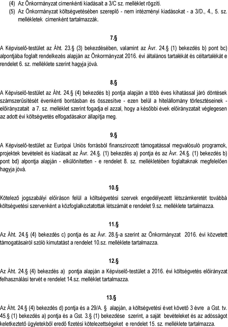 évi általános tartalékát és céltartalékát e rendelet 6. sz. melléklete szerint hagyja jóvá. 8. A Képviselő-testület az Áht. 24.