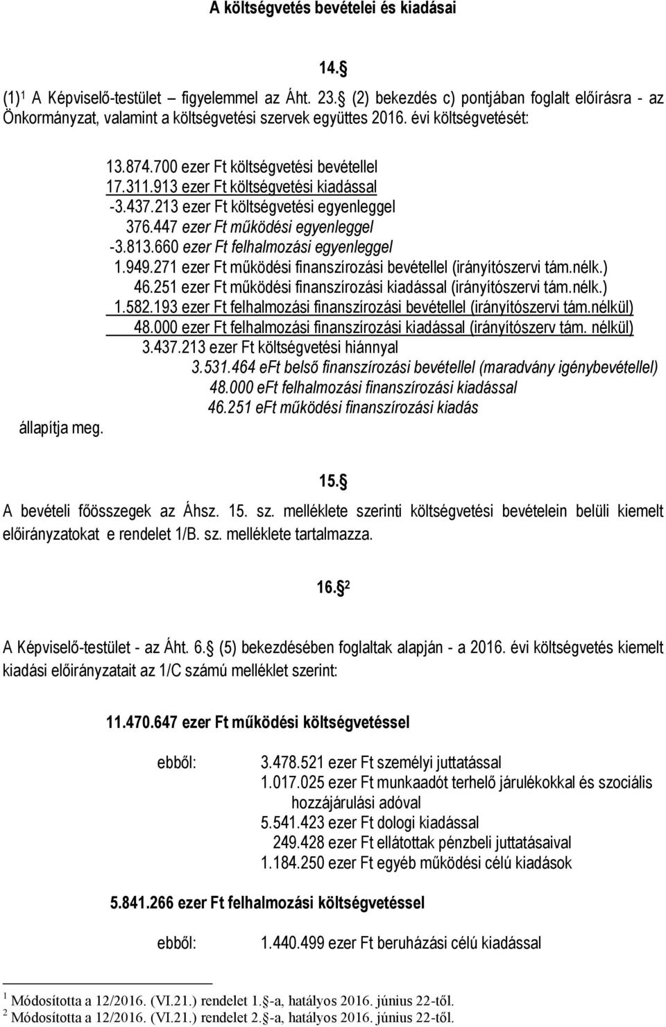 913 ezer Ft költségvetési kiadással -3.437.213 ezer Ft költségvetési egyenleggel 376.447 ezer Ft működési egyenleggel -3.813.660 ezer Ft felhalmozási egyenleggel 1.949.