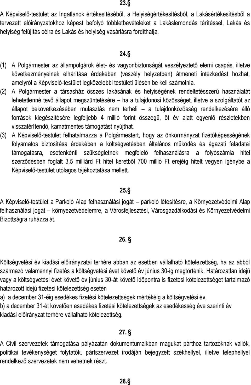 (1) A Polgármester az állampolgárok élet- és vagyonbiztonságát veszélyeztető elemi csapás, illetve következményeinek elhárítása érdekében (veszély helyzetben) átmeneti intézkedést hozhat, amelyről a