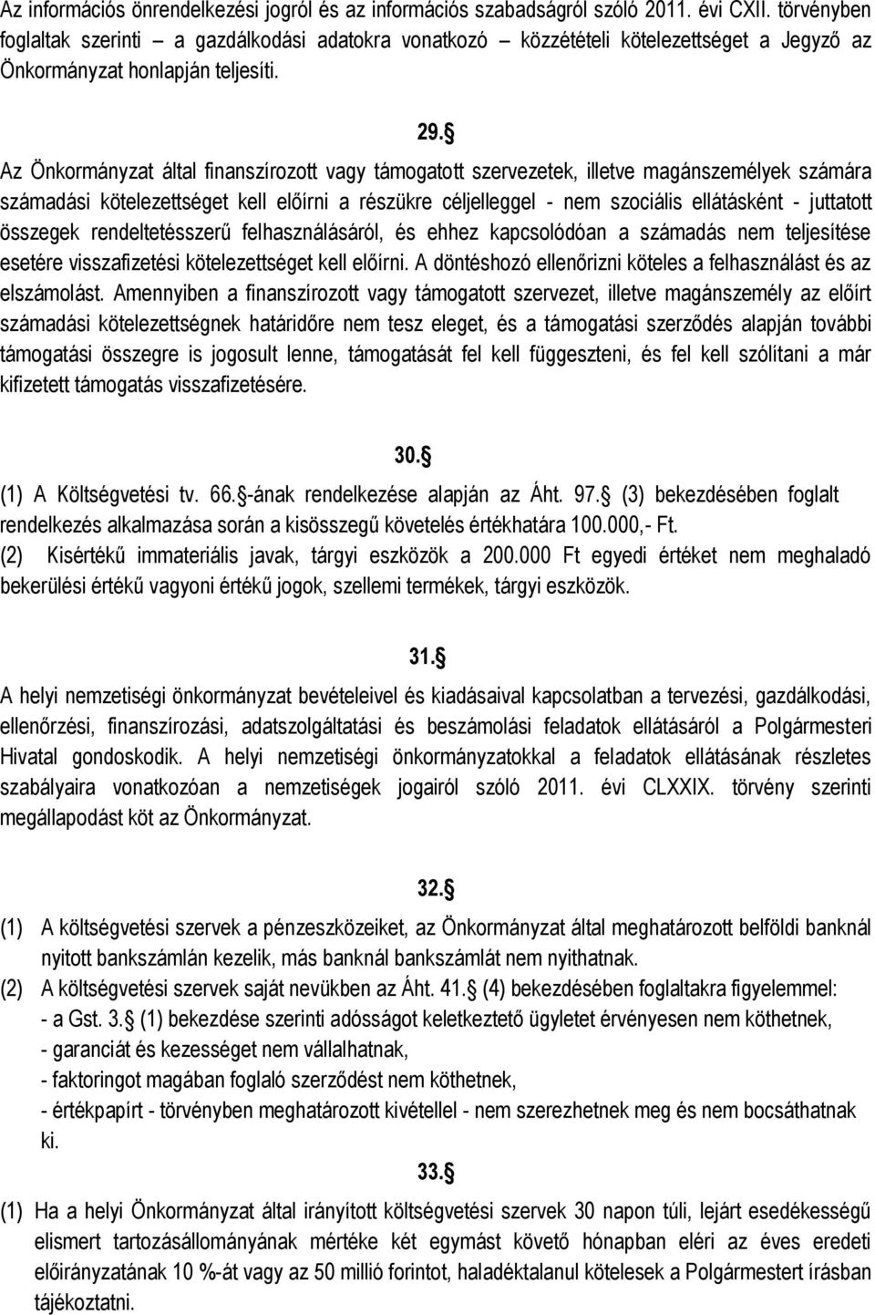 Az Önkormányzat által finanszírozott vagy támogatott szervezetek, illetve magánszemélyek számára számadási kötelezettséget kell előírni a részükre céljelleggel - nem szociális ellátásként - juttatott