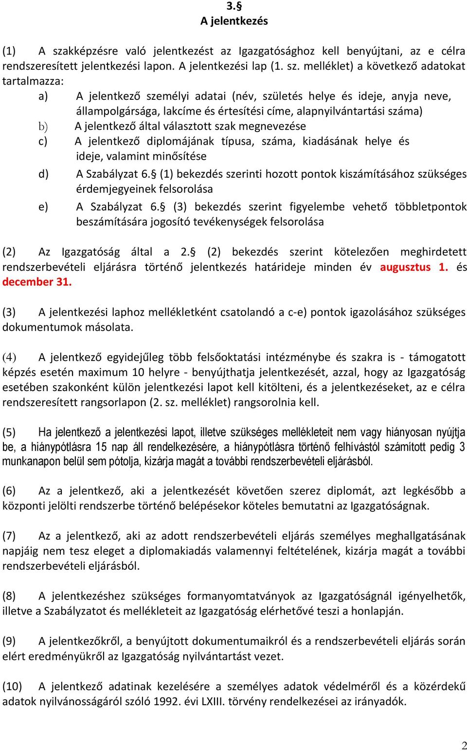 melléklet) a következő adatokat tartalmazza: a) A jelentkező személyi adatai (név, születés helye és ideje, anyja neve, állampolgársága, lakcíme és értesítési címe, alapnyilvántartási száma) b) A