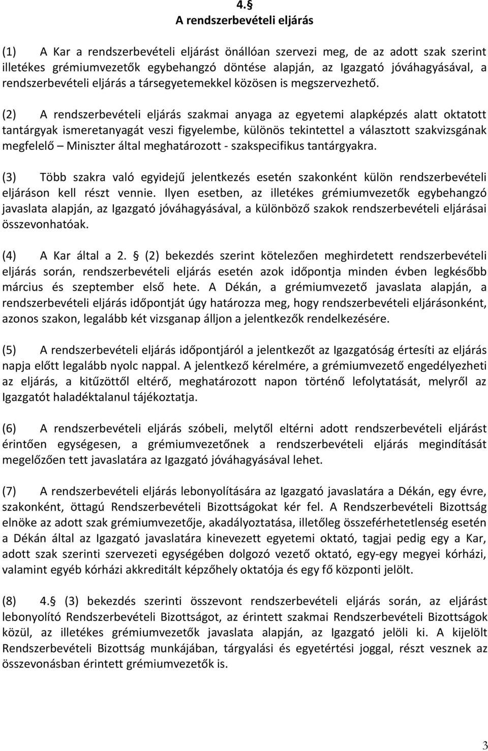 (2) A rendszerbevételi eljárás szakmai anyaga az egyetemi alapképzés alatt oktatott tantárgyak ismeretanyagát veszi figyelembe, különös tekintettel a választott szakvizsgának megfelelő Miniszter